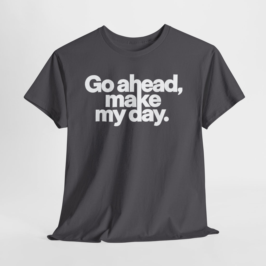 Go Ahead, Make My Day Tee — Bold White Text Graphic T-Shirt