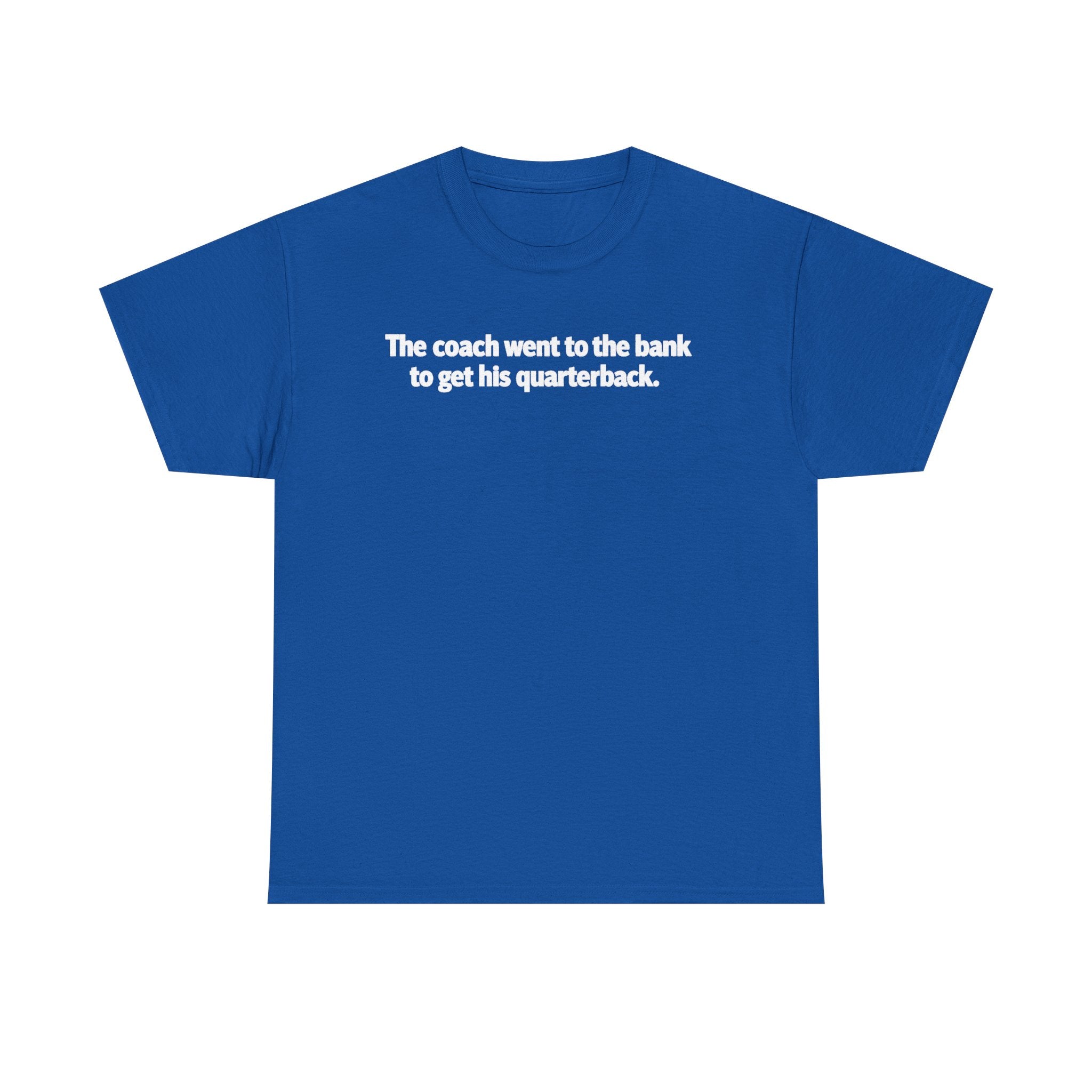 Tee — "The coach went to the bank to get his quarterback." Funny Football Quote Shirt