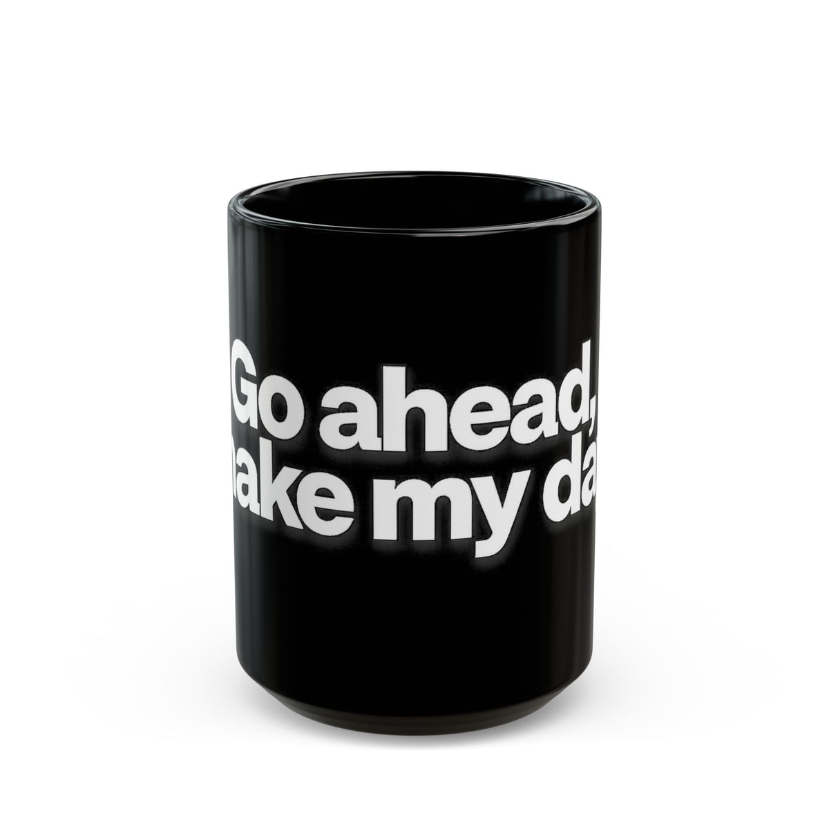 "Go ahead, make my day" Bold White Typography (11oz & 15oz). -Black Ceramic Mug