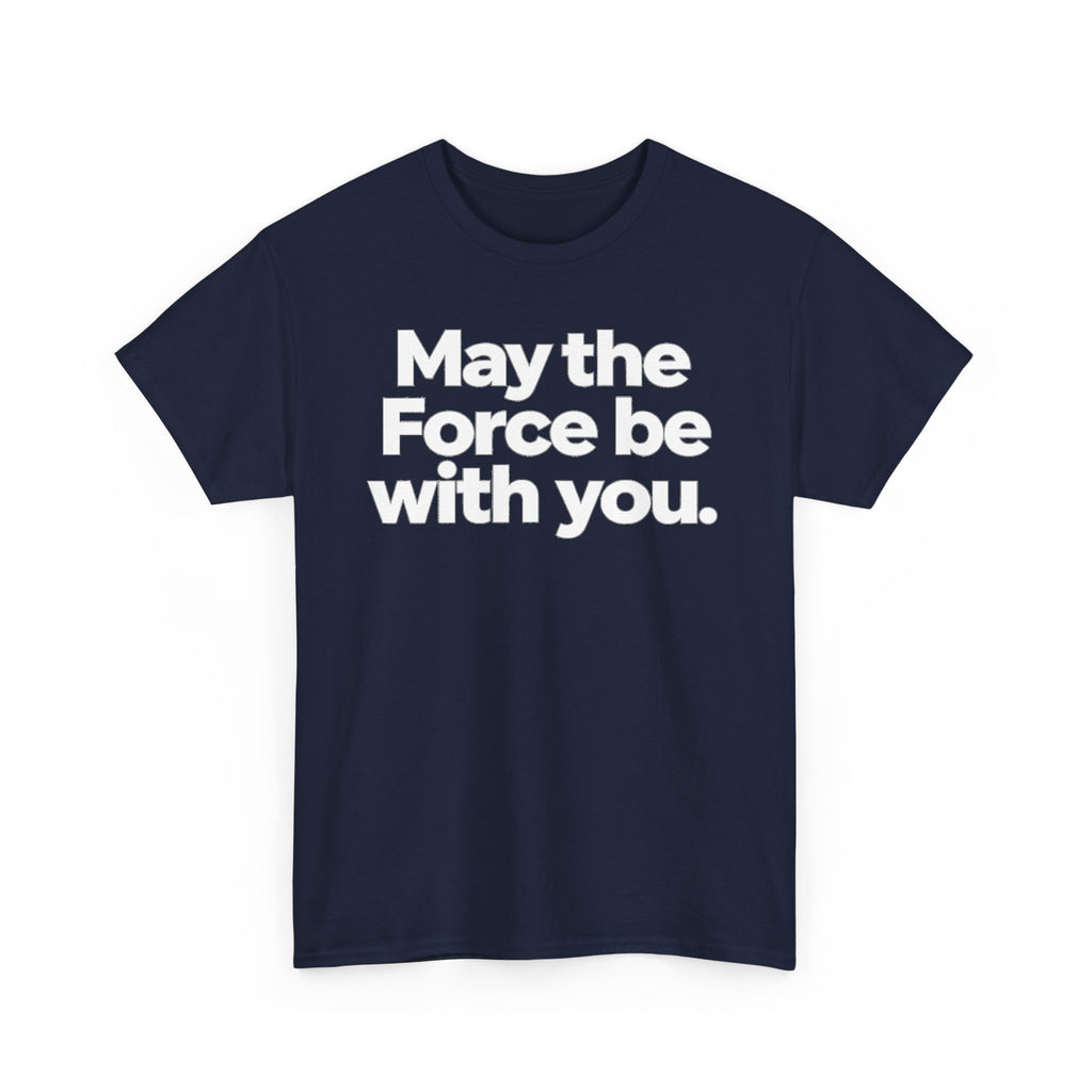 May the Force Be With You T‑Shirt