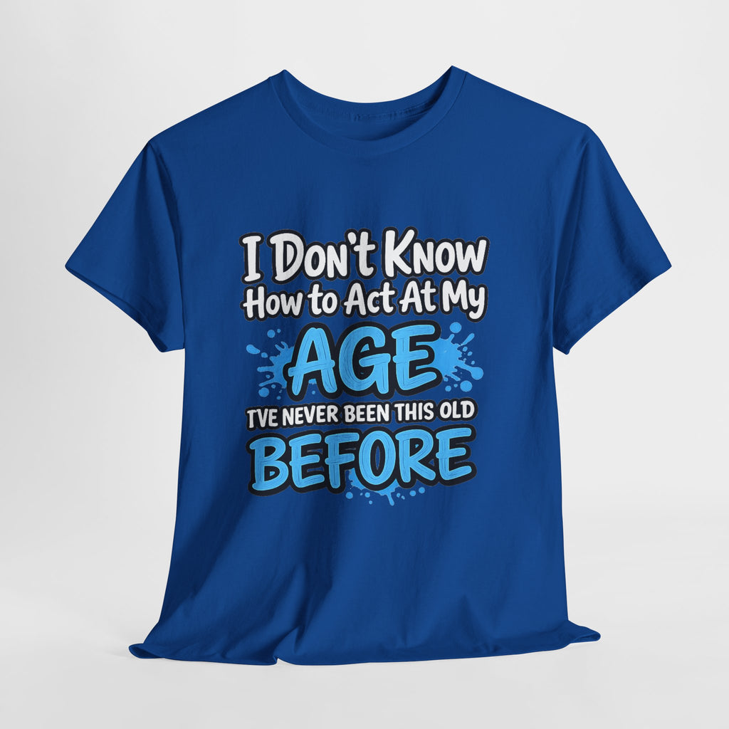 Funny 'I Don't Know How to Act At My Age' Birthday T‑Shirt