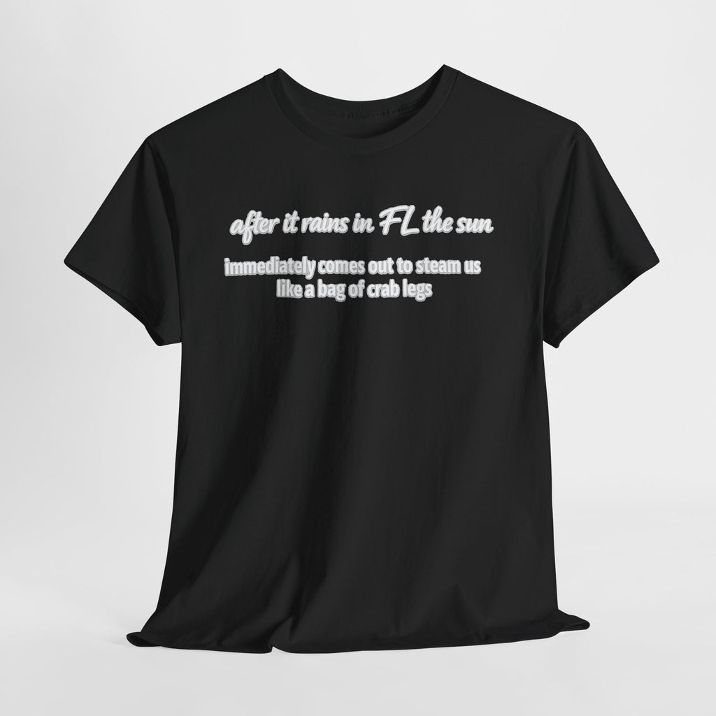 Florida Heat Tee — "after it rains in FL the sun immediately comes out to steam us like a bag of crab legs"