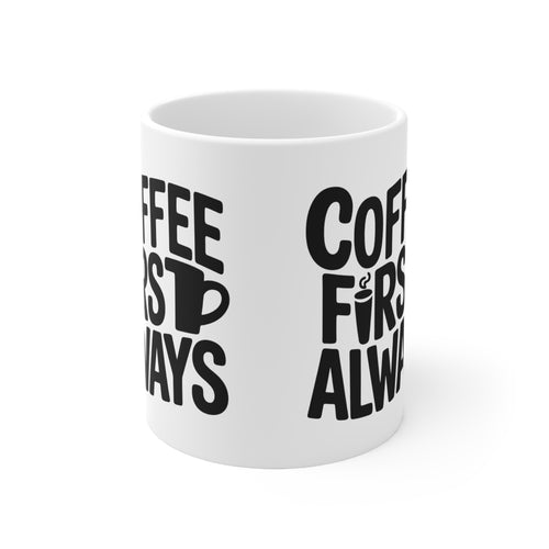 Coffee First Always Mug — Ceramic Coffee Cup (11oz, 15oz)