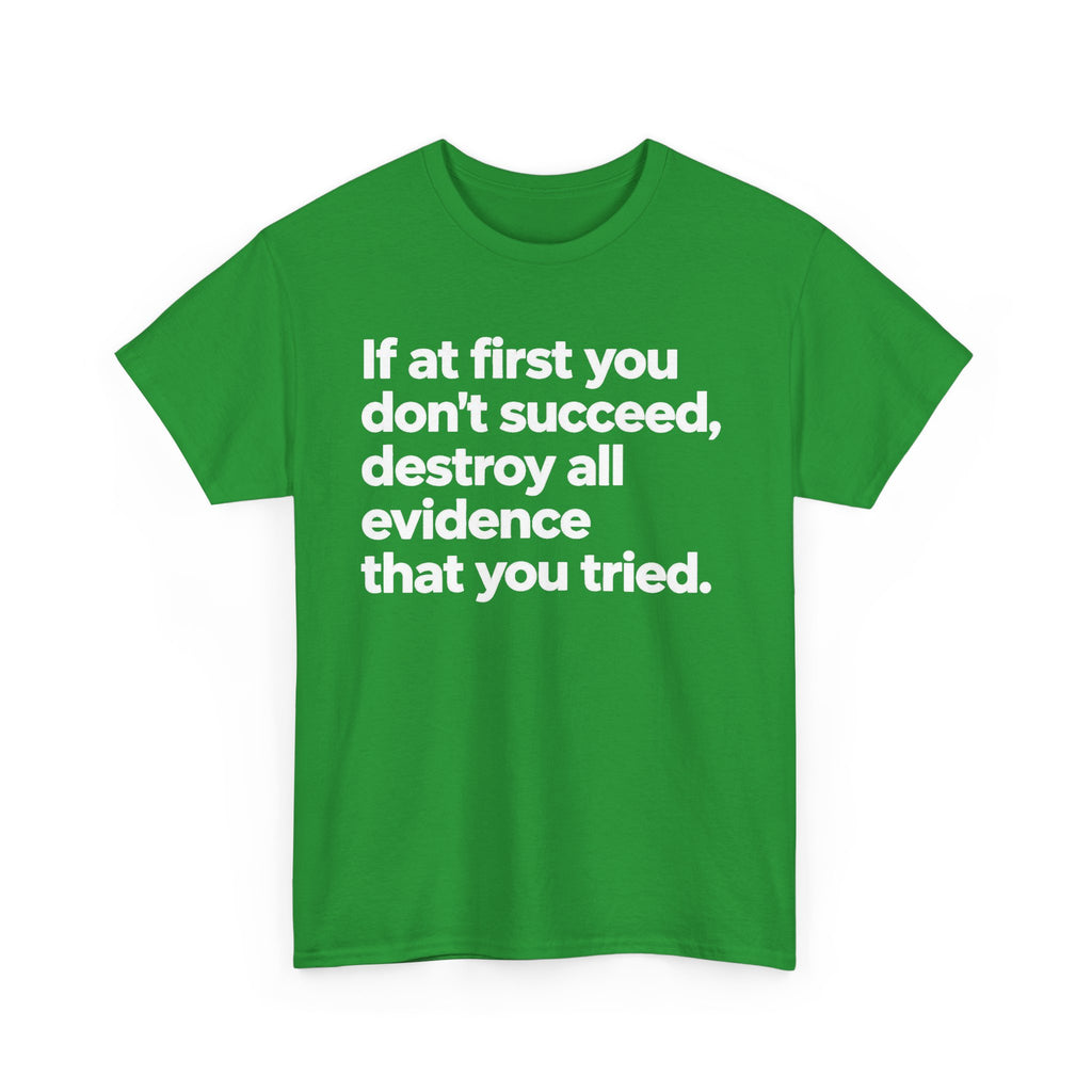 Funny Quote Tee — "If at first you don't succeed, destroy all evidence that you tried."