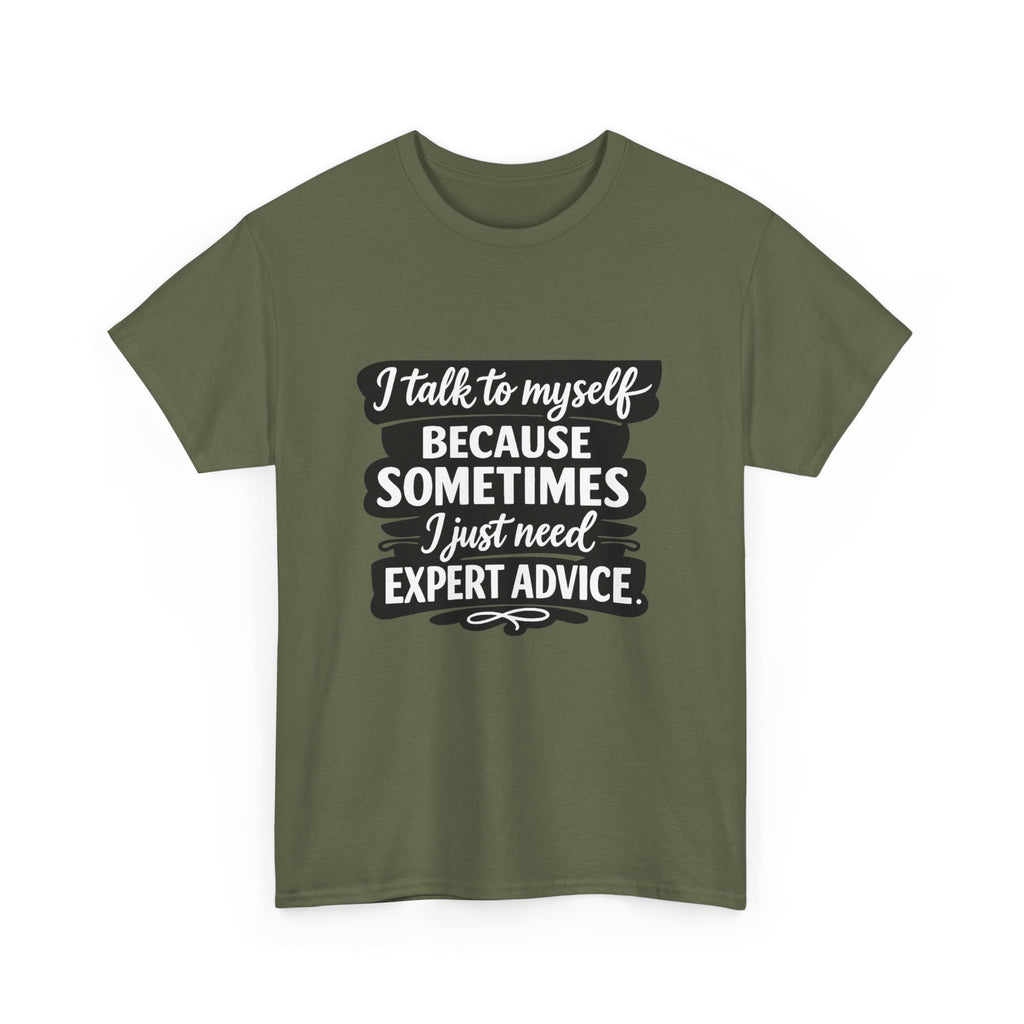 Funny Quote T-Shirt — "I Talk To Myself Because Sometimes I Just Need Expert Advice"