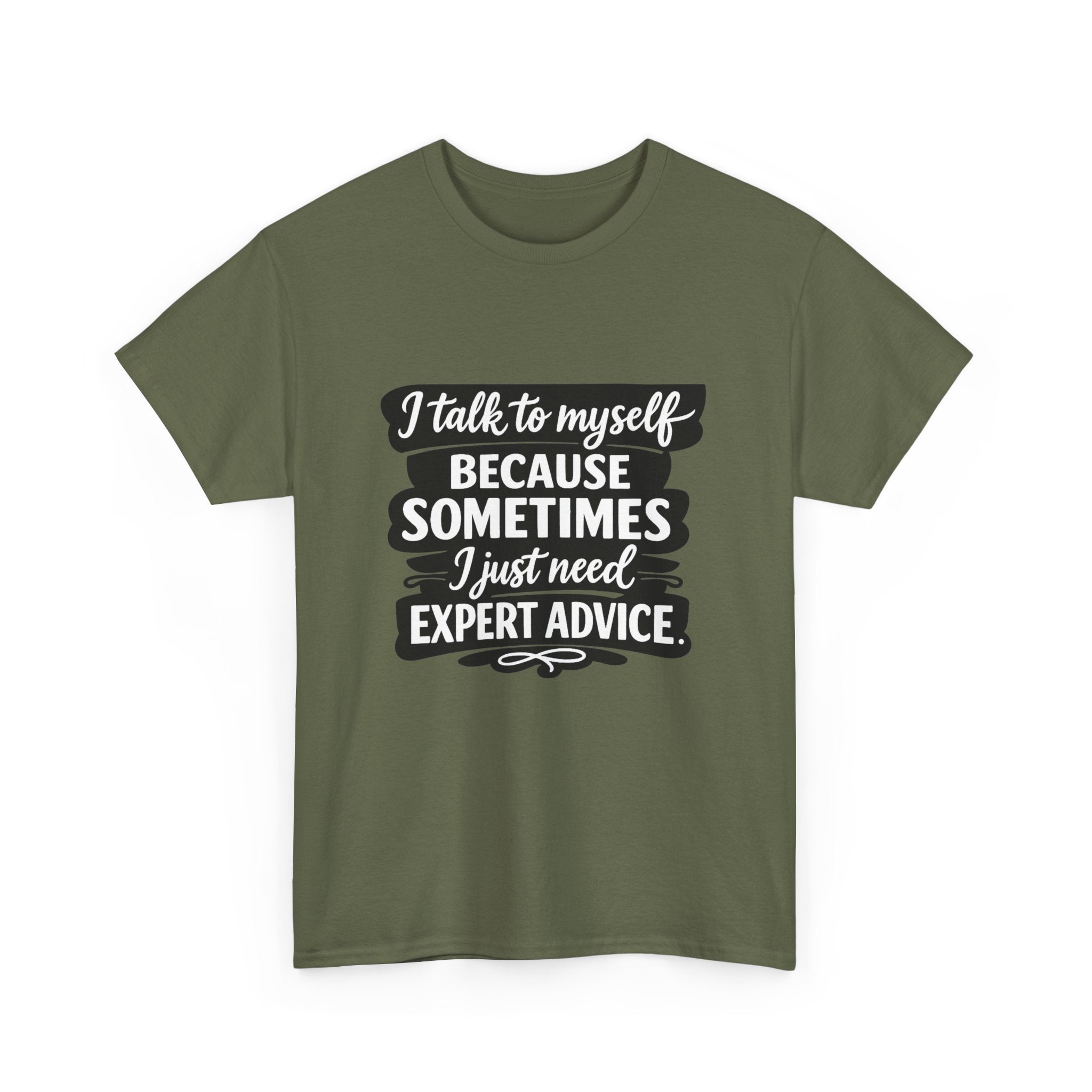 Funny Quote T-Shirt — "I Talk To Myself Because Sometimes I Just Need Expert Advice"
