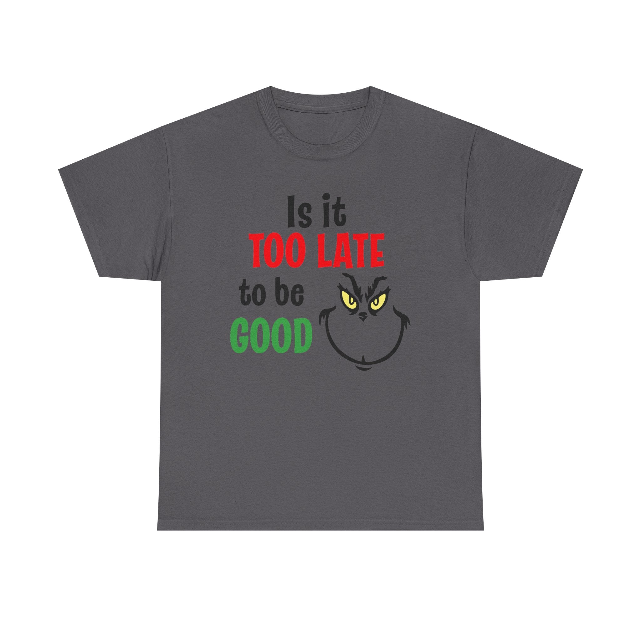 Is It Too Late To Be Good? Tee — Funny Grinch Holiday T-Shirt