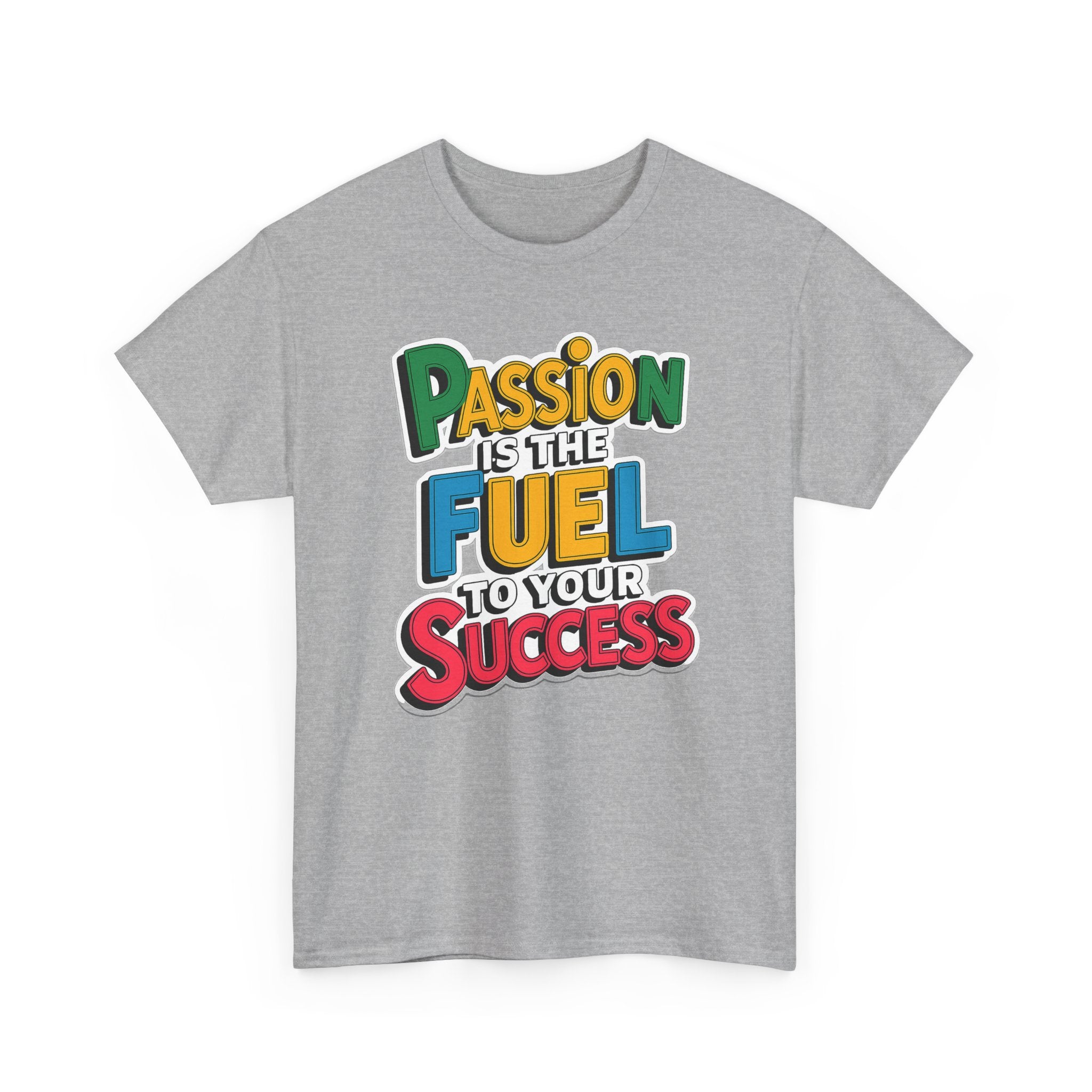 Passion Is the Fuel to Your Success T-Shirt — Motivational Graphic Tee