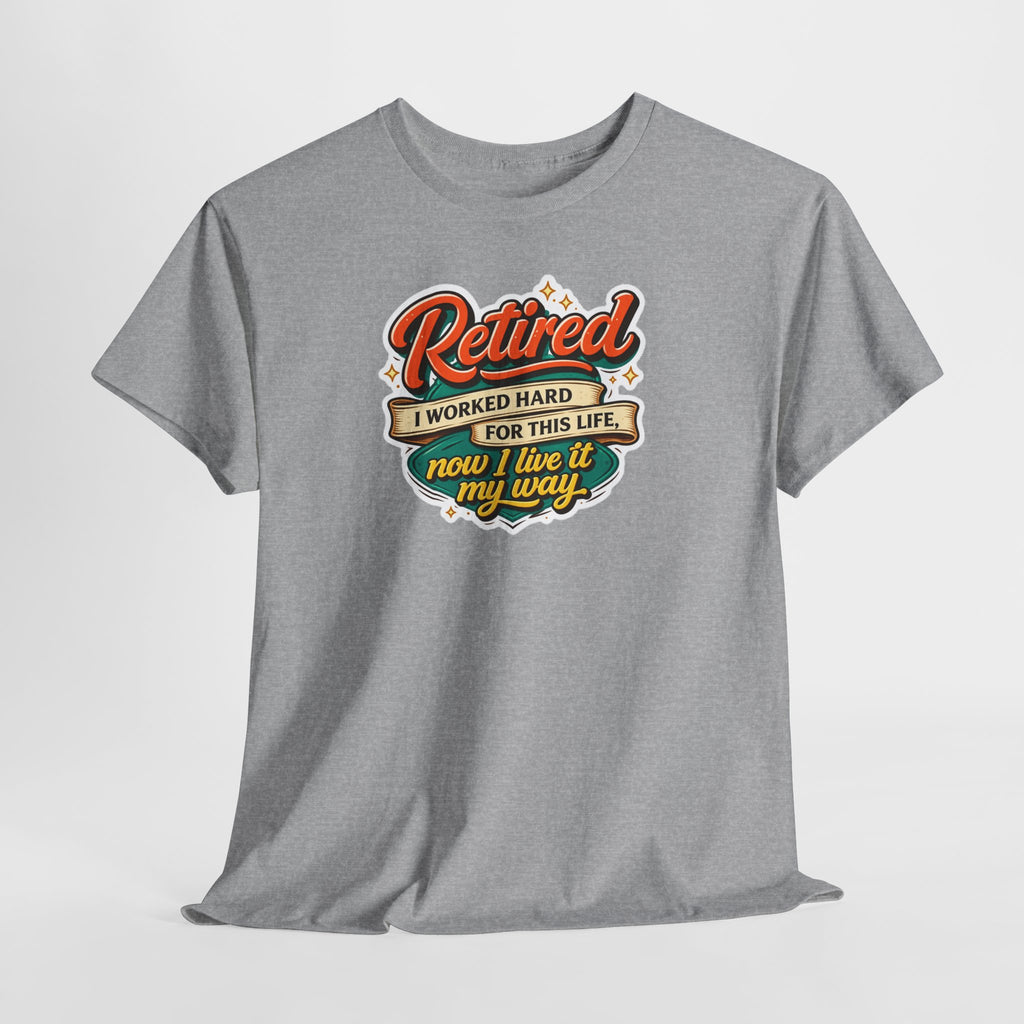 Retired: I Worked Hard For This Life T-Shirt — Retirement Gift Tee