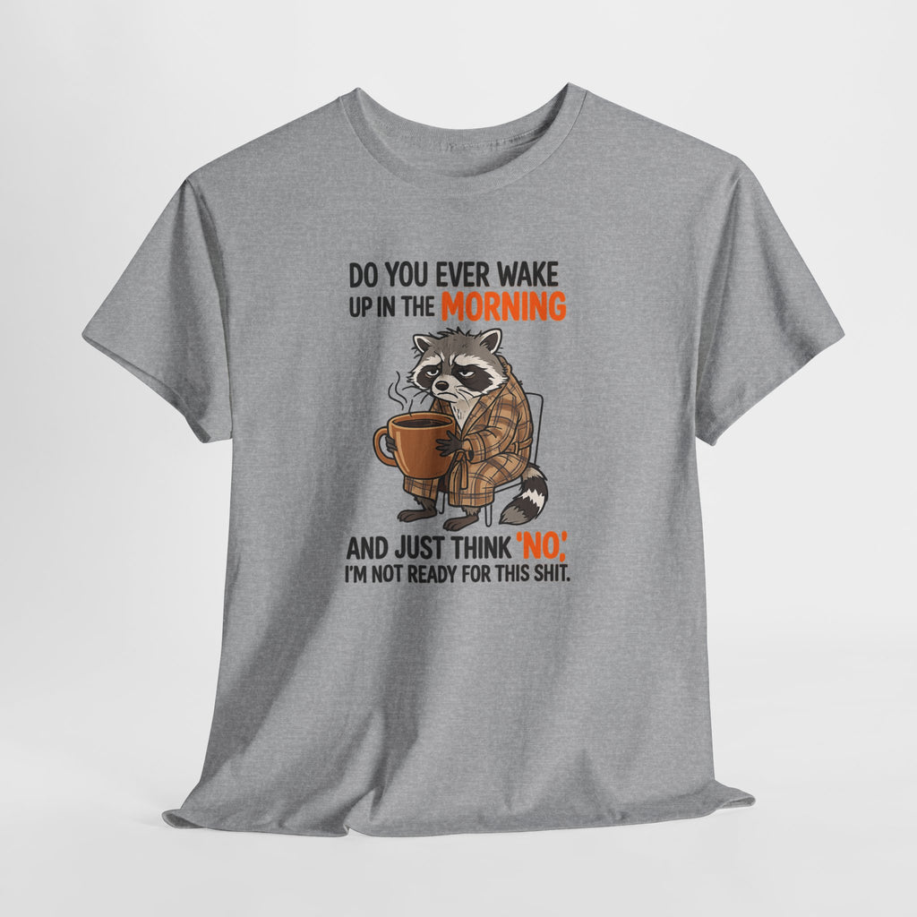 Funny Morning Raccoon T-Shirt — “Do You Ever Wake Up in the Morning and Just Think No” Coffee Tee