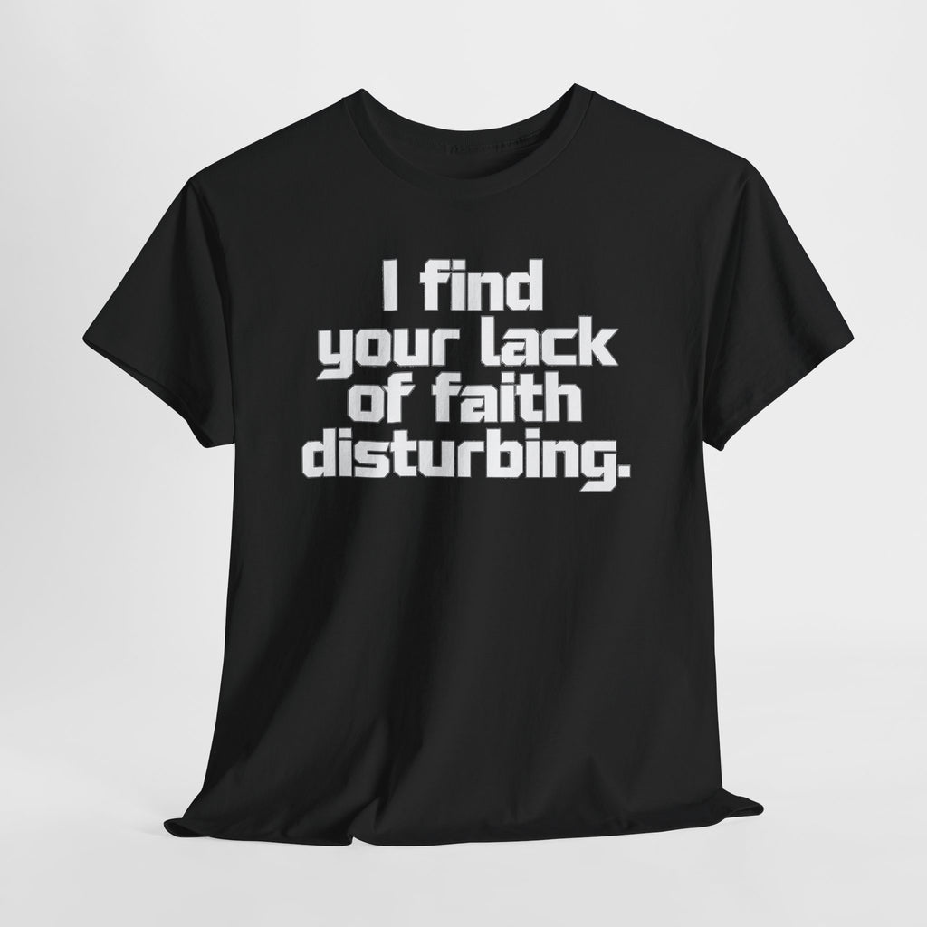 I Find Your Lack of Faith Disturbing T-Shirt