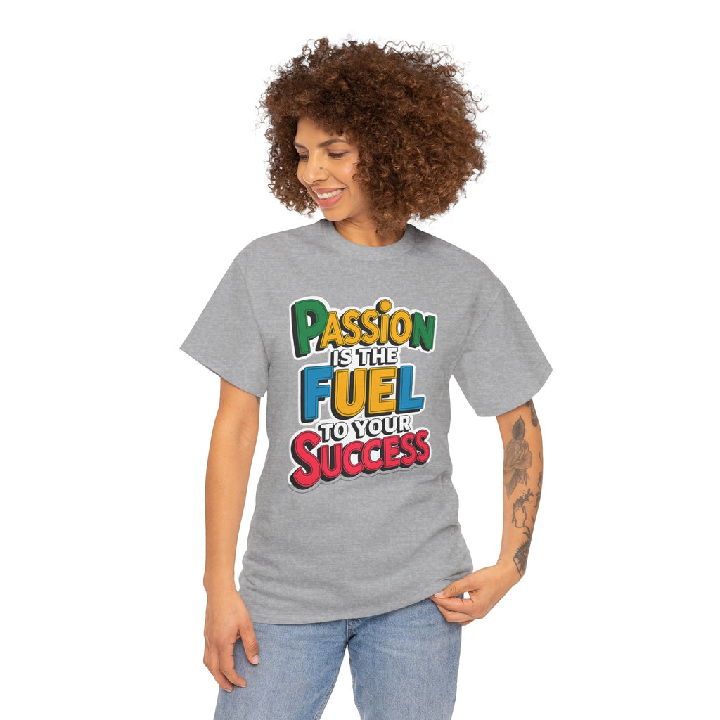 Passion Is the Fuel to Your Success T-Shirt — Motivational Graphic Tee
