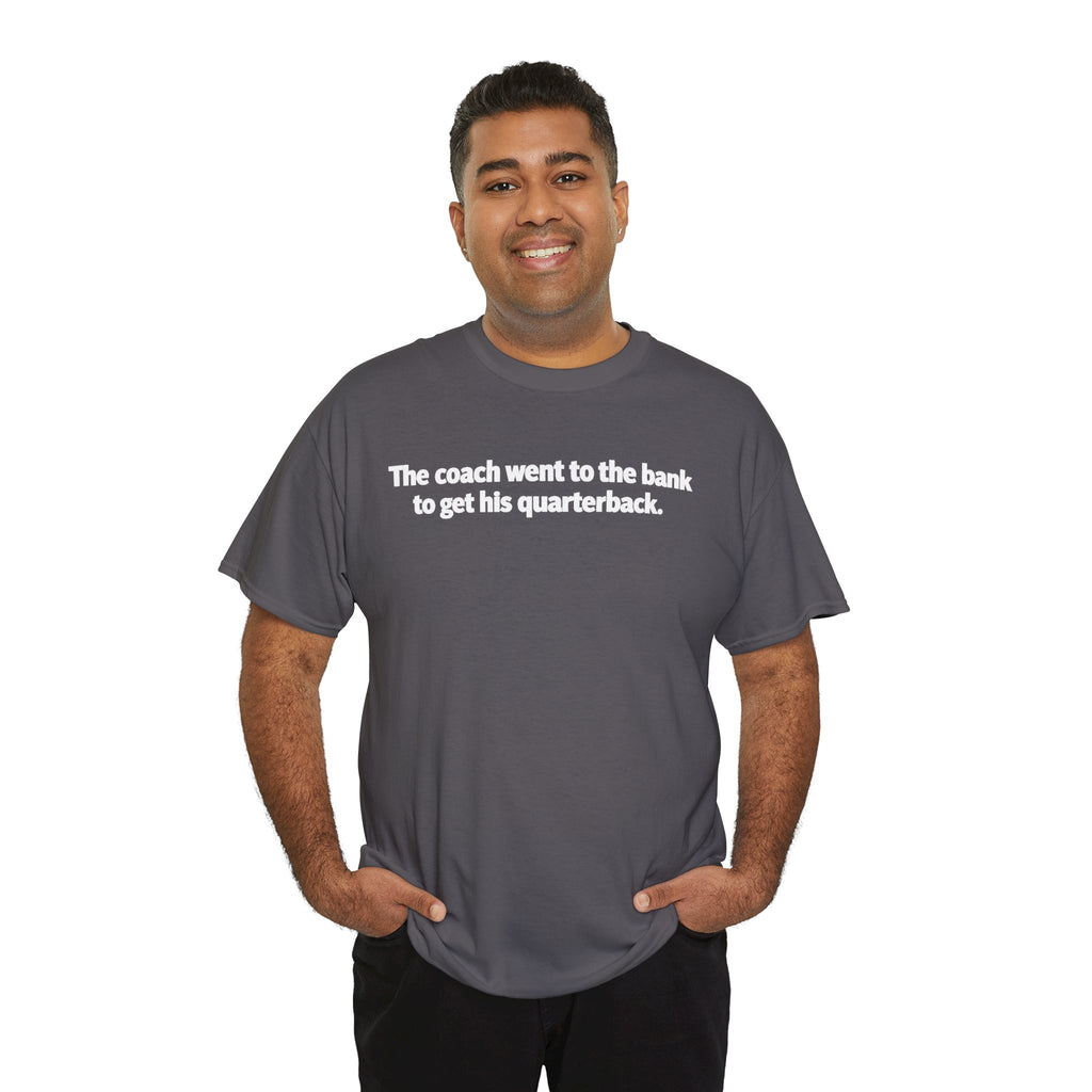 Tee — "The coach went to the bank to get his quarterback." Funny Football Quote Shirt