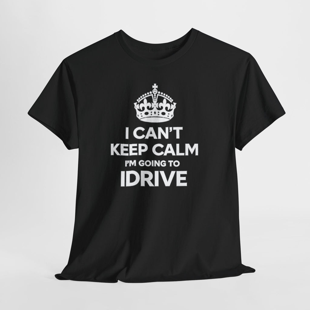 I Can't Keep Calm I'm Going To IDrive T-Shirt