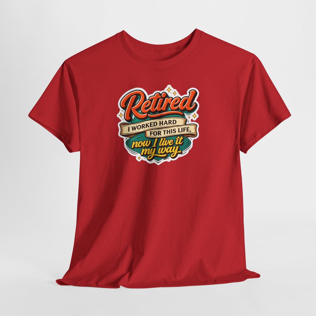 Retired: I Worked Hard For This Life T-Shirt — Retirement Gift Tee