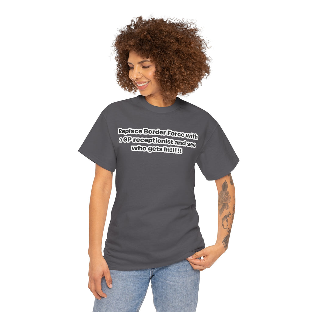 T-Shirt — “Replace Border Force with a GP Receptionist and See Who Gets In” Political Slogan Tee