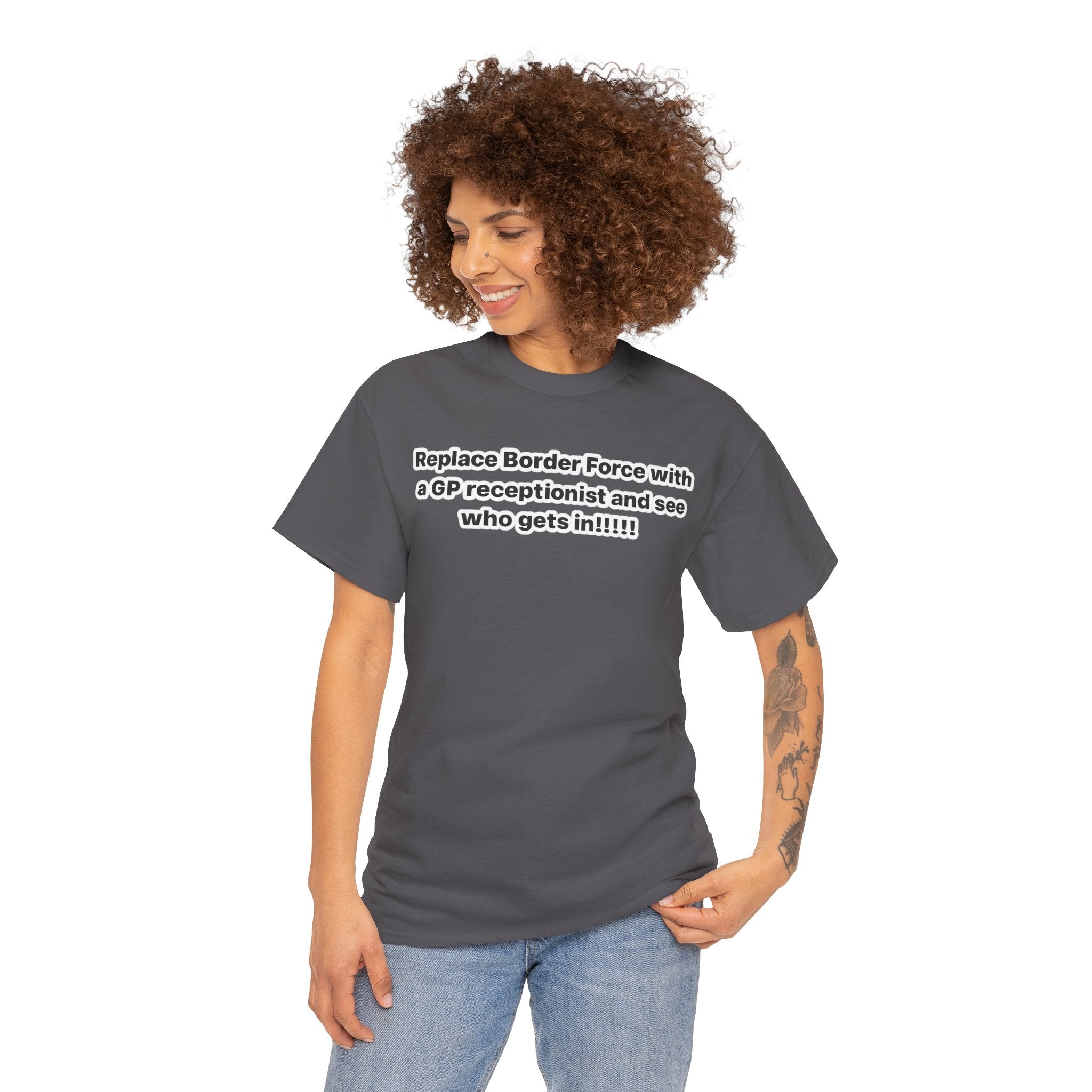 T-Shirt — “Replace Border Force with a GP Receptionist and See Who Gets In” Political Slogan Tee