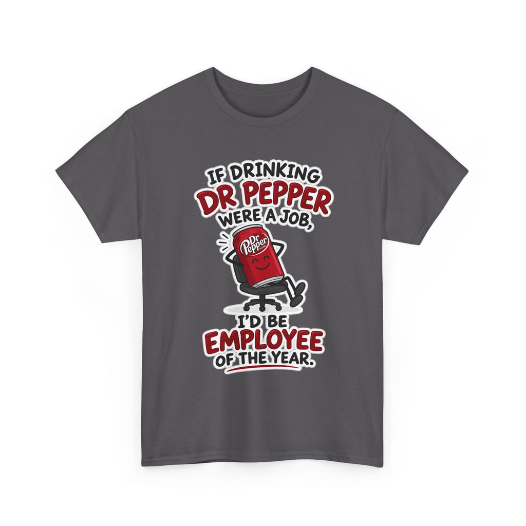 Dr Pepper Tee — "If Drinking Dr Pepper Were a Job, I'd Be Employee of the Year"