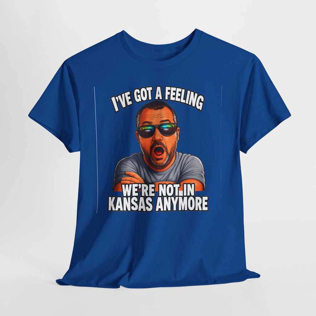 T-Shirt — "I’ve Got a Feeling We’re Not in Kansas Anymore" Graphic Tee