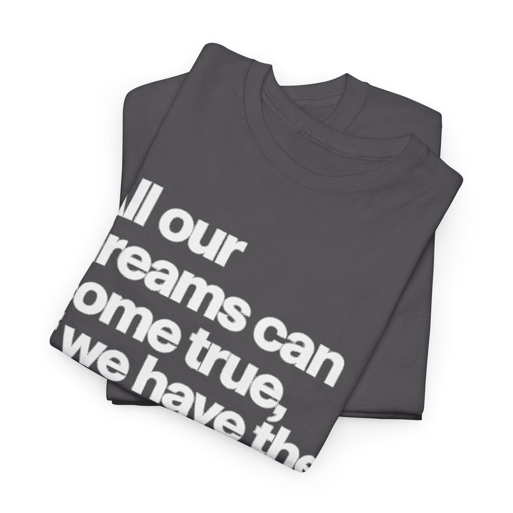 Inspirational Quote Tee — "All our dreams can come true, if we have the courage to pursue them."