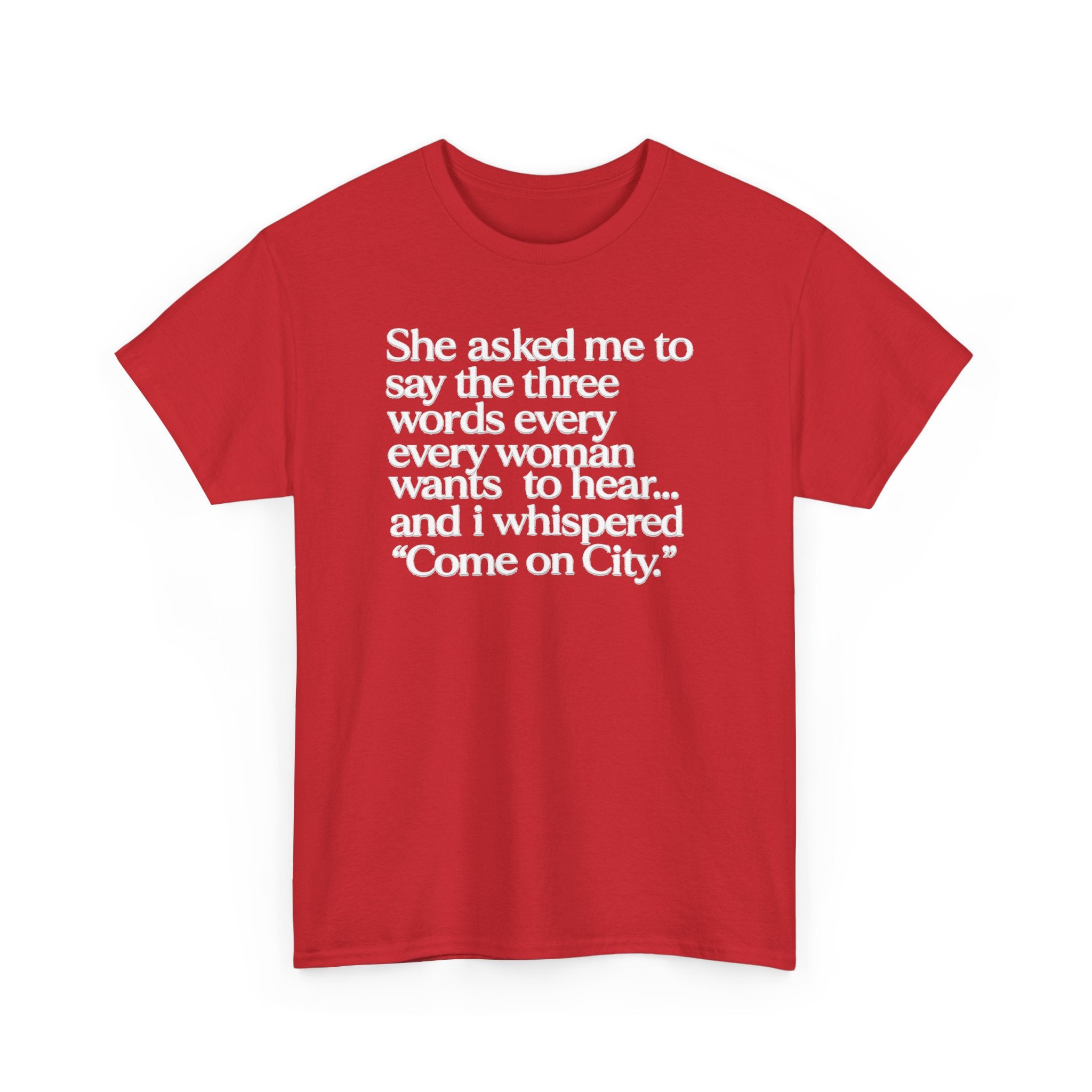 Graphic Tee — "She asked me to say the three words... Come on City."