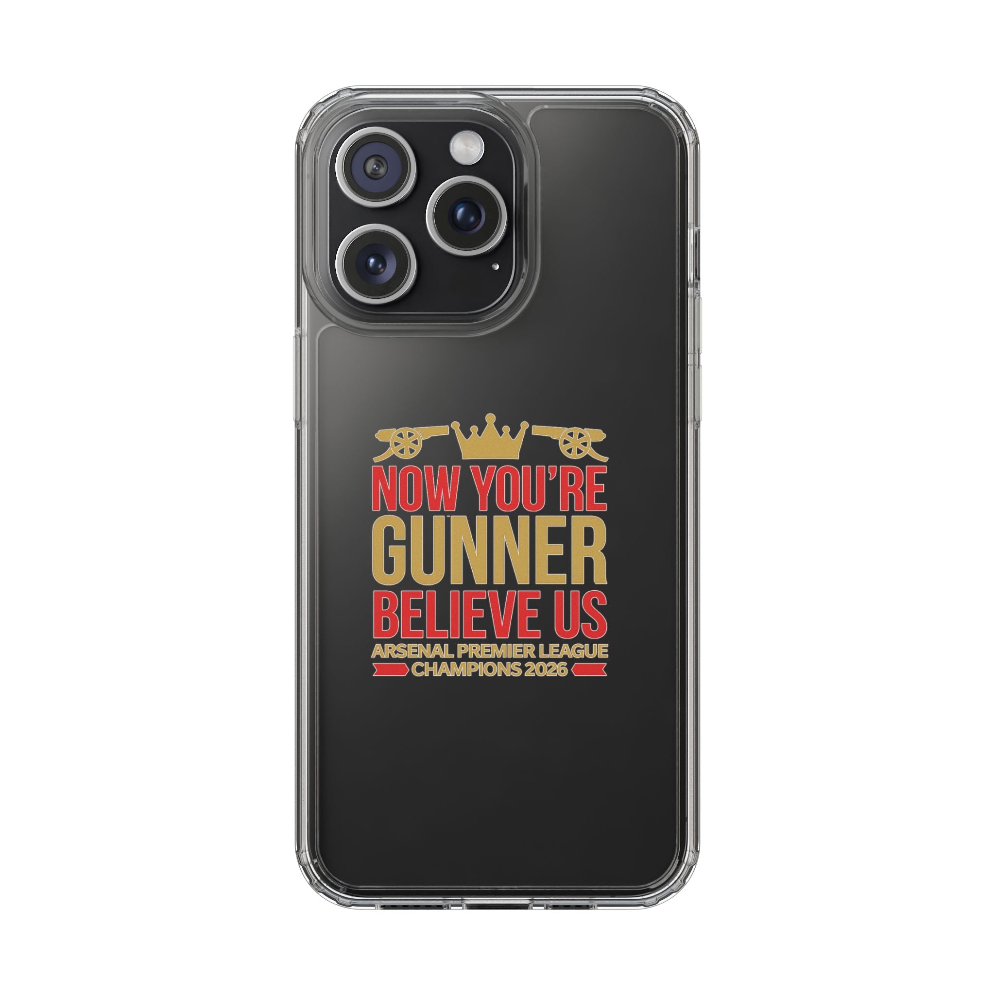 Phone Case — "Now You're Gunner Believe Us" Arsenal Champions Clear Case