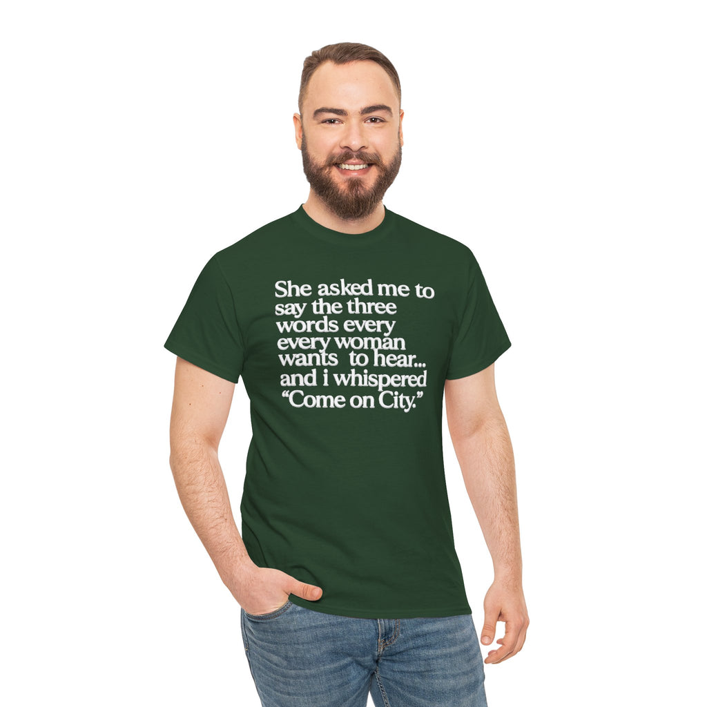 Graphic Tee — "She asked me to say the three words... Come on City."