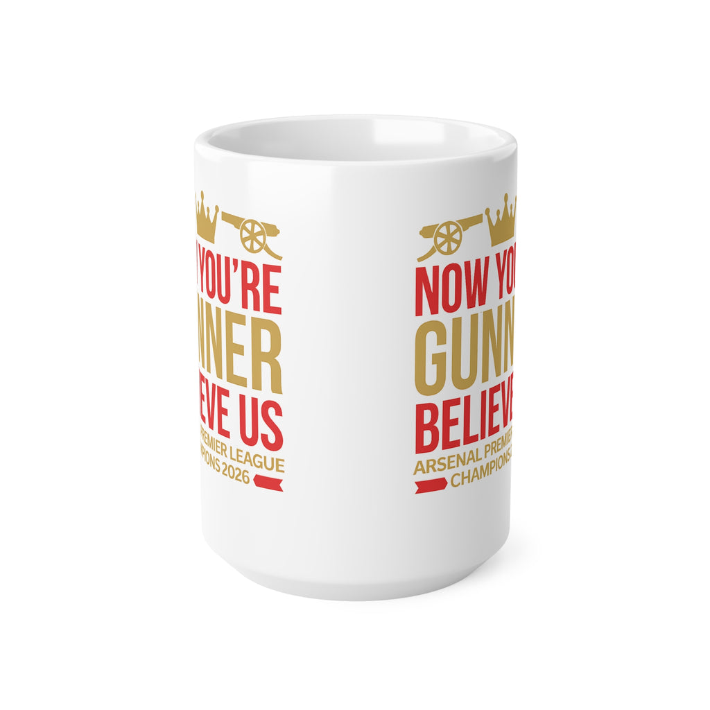 Mug - "Now You're a Gunner, Believe Us" Arsenal Premier League Champions Ceramic Coffee Cup (11oz/15oz)