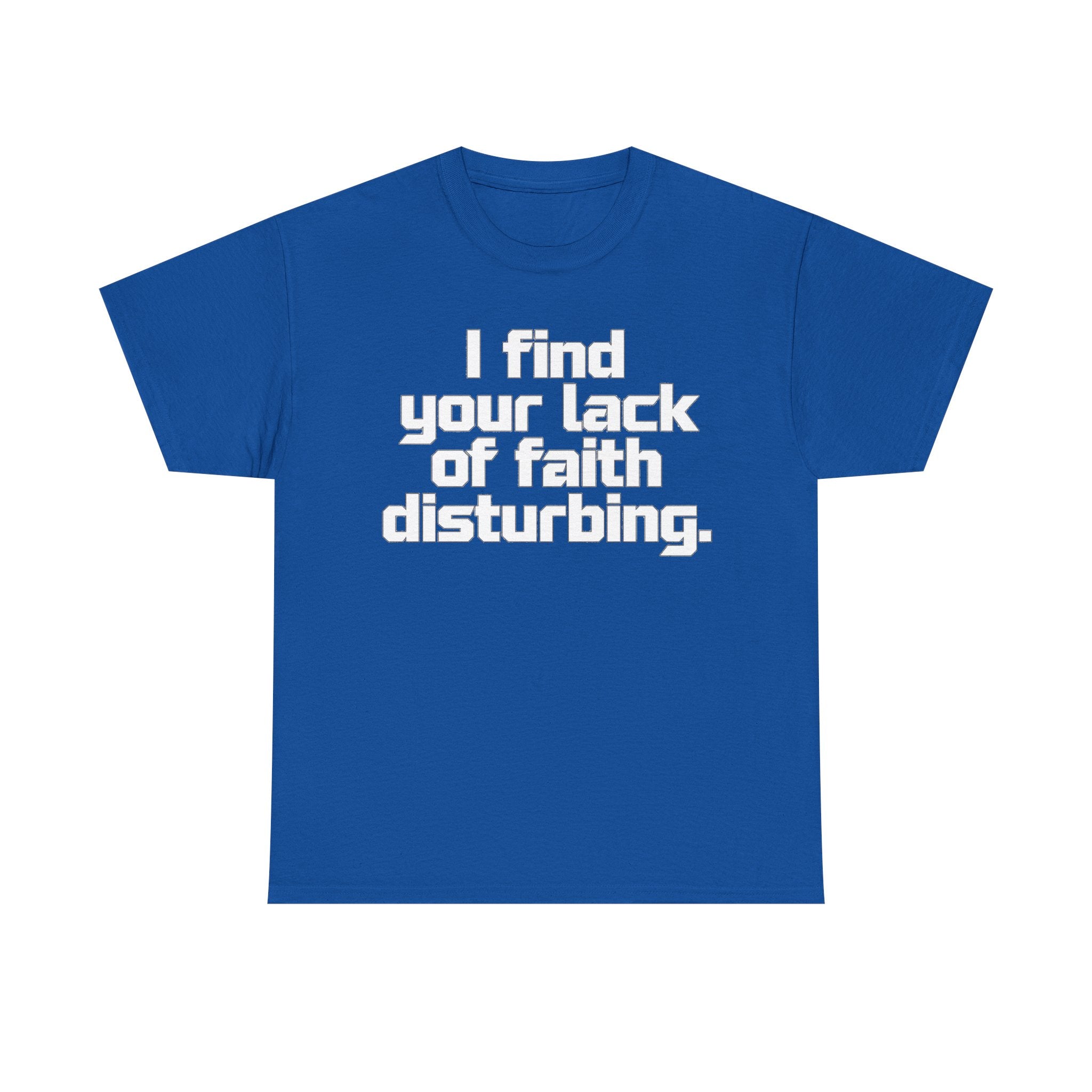 I Find Your Lack of Faith Disturbing T-Shirt