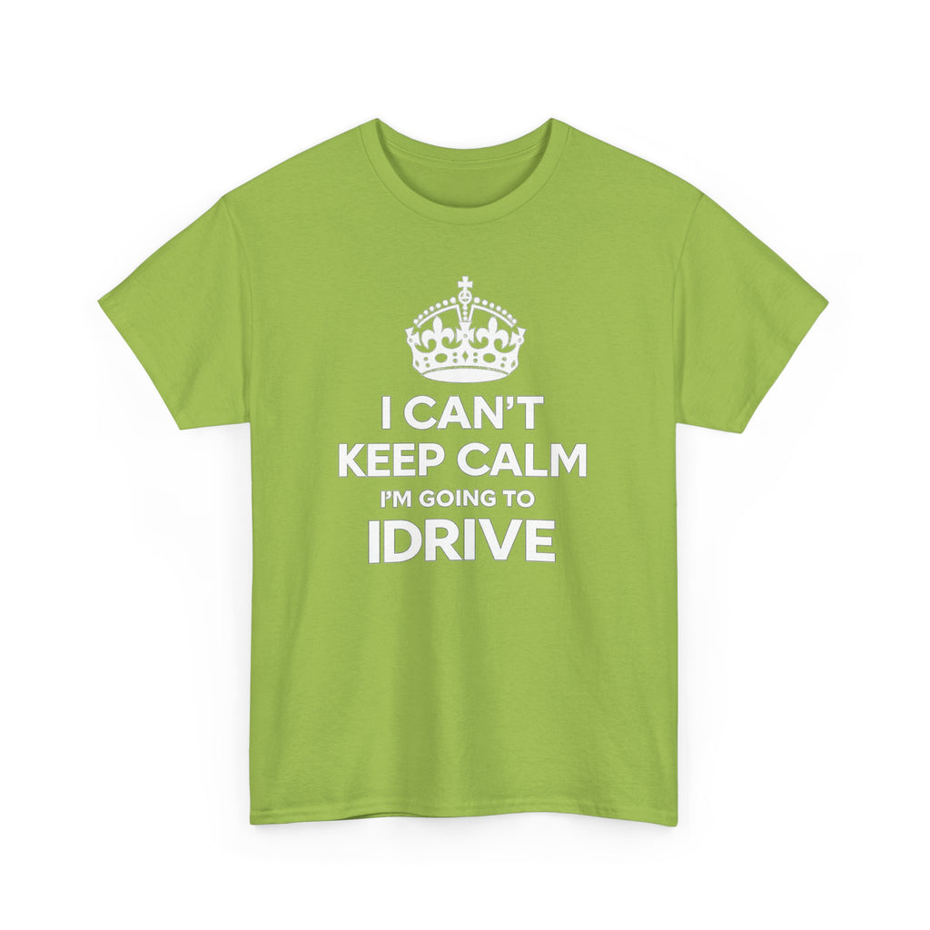 I Can't Keep Calm I'm Going To IDrive T-Shirt