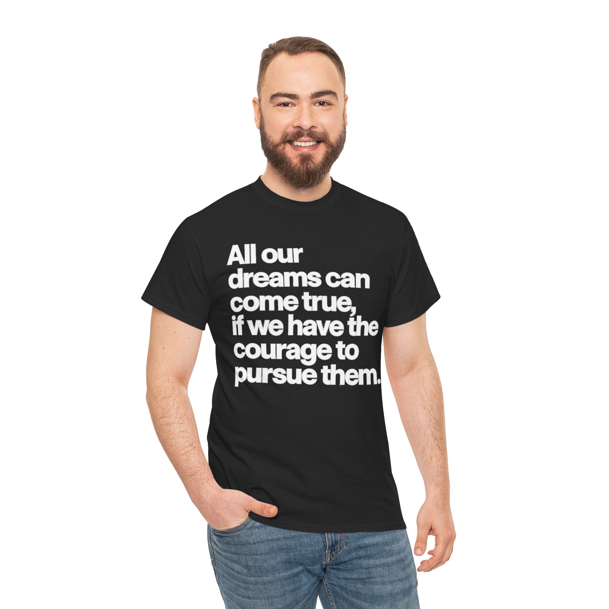 Inspirational Quote Tee — "All our dreams can come true, if we have the courage to pursue them."