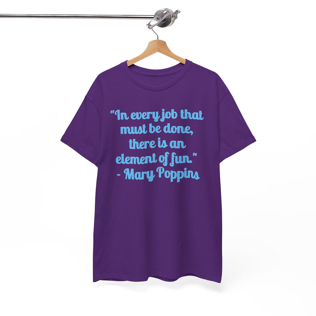 Mary Poppins Quote T-Shirt — "In every job that must be done, there is an element of fun."