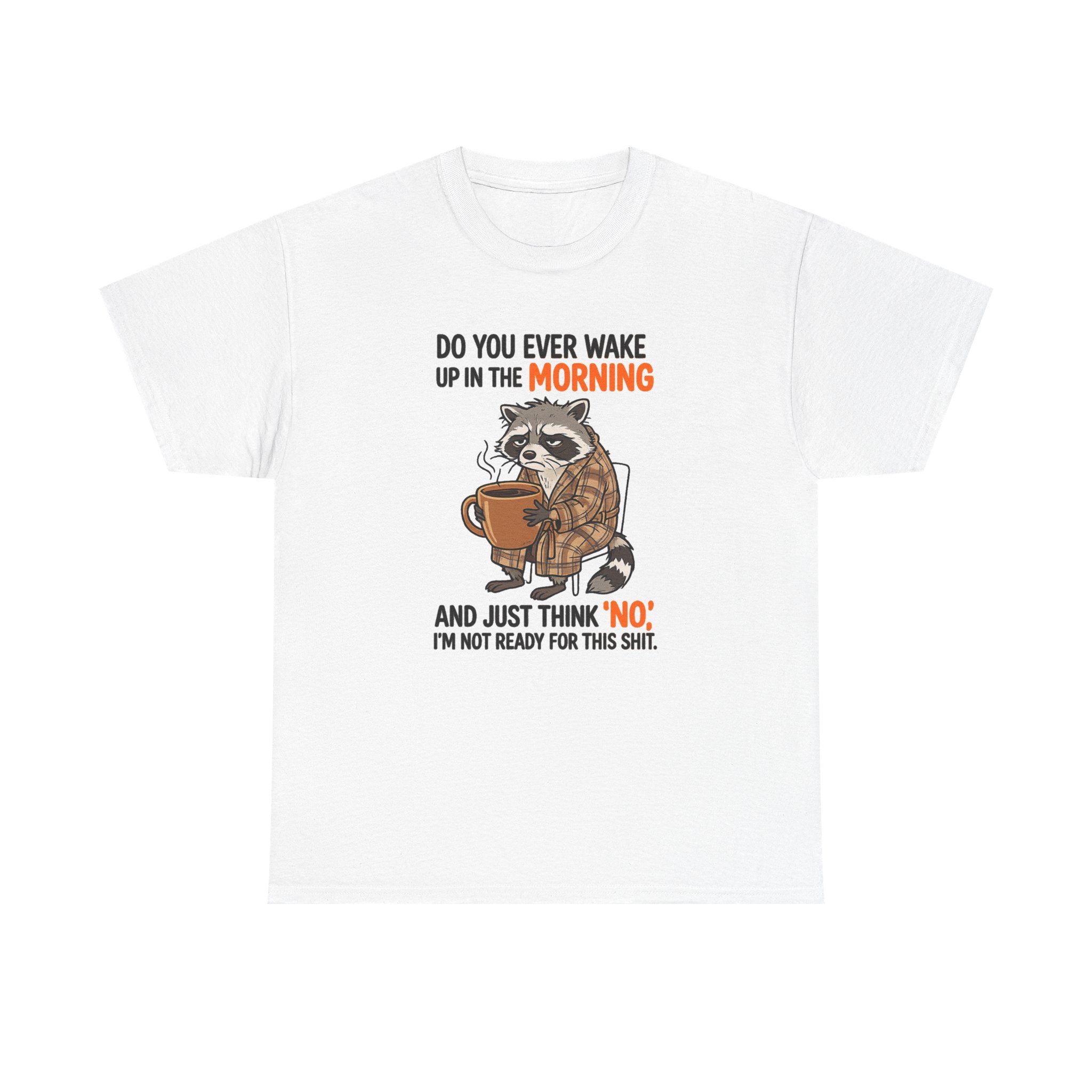 Funny Morning Raccoon T-Shirt — “Do You Ever Wake Up in the Morning and Just Think No” Coffee Tee