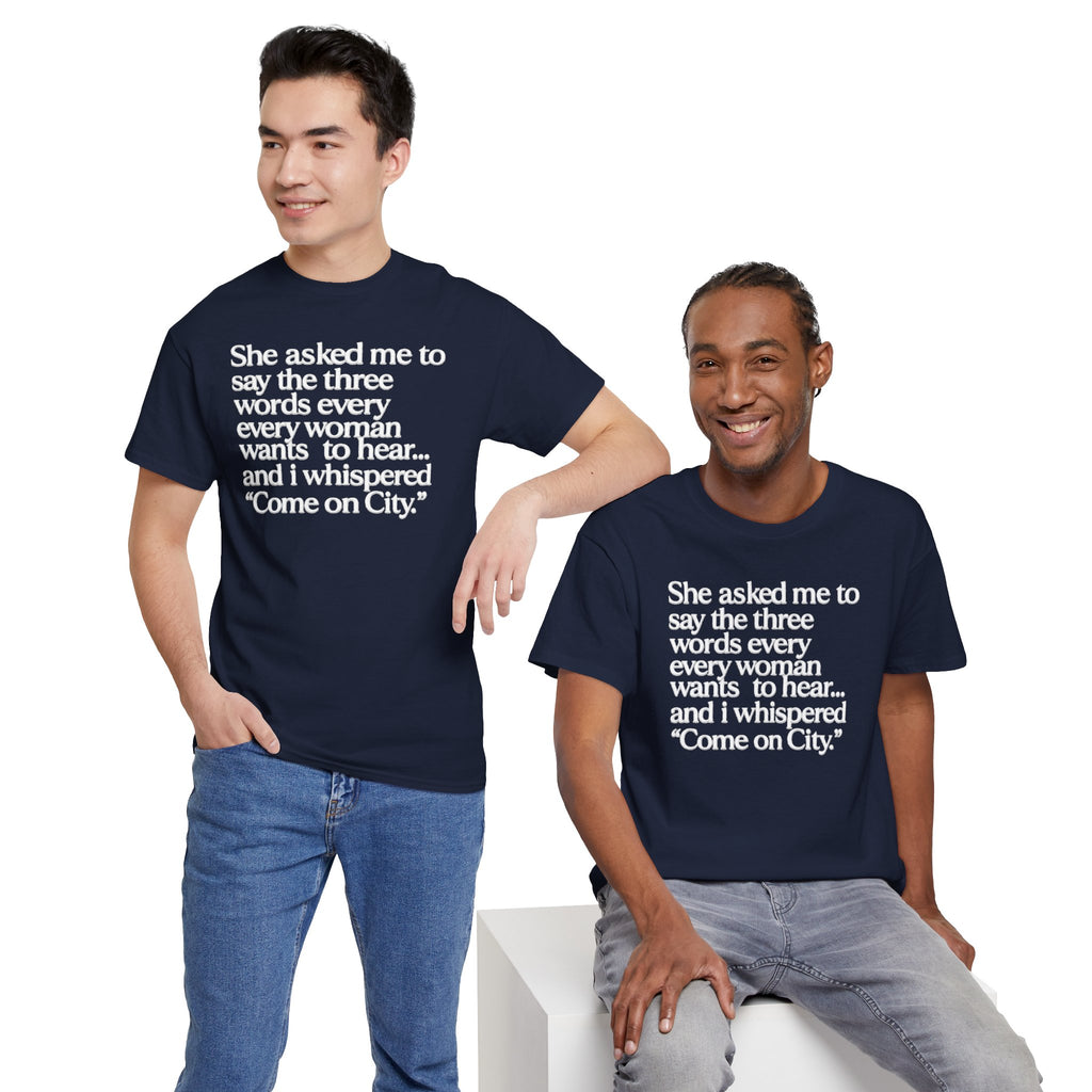 Graphic Tee — "She asked me to say the three words... Come on City."