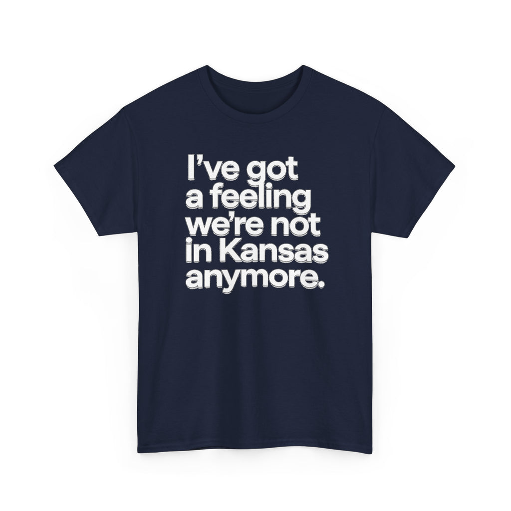 Wizard of Oz Quote T-Shirt — "I’ve Got a Feeling We’re Not in Kansas Anymore"