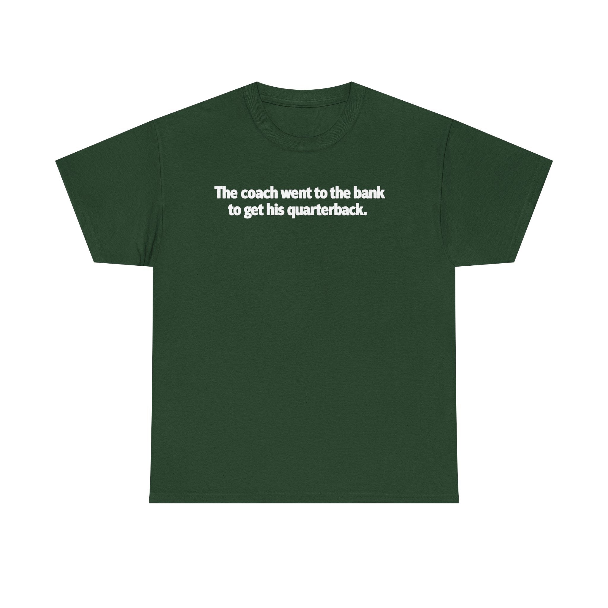 Tee — "The coach went to the bank to get his quarterback." Funny Football Quote Shirt