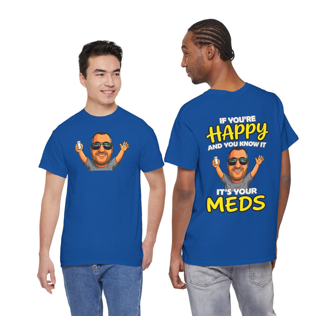 If You're Happy And You Know It It's Your Meds Tee