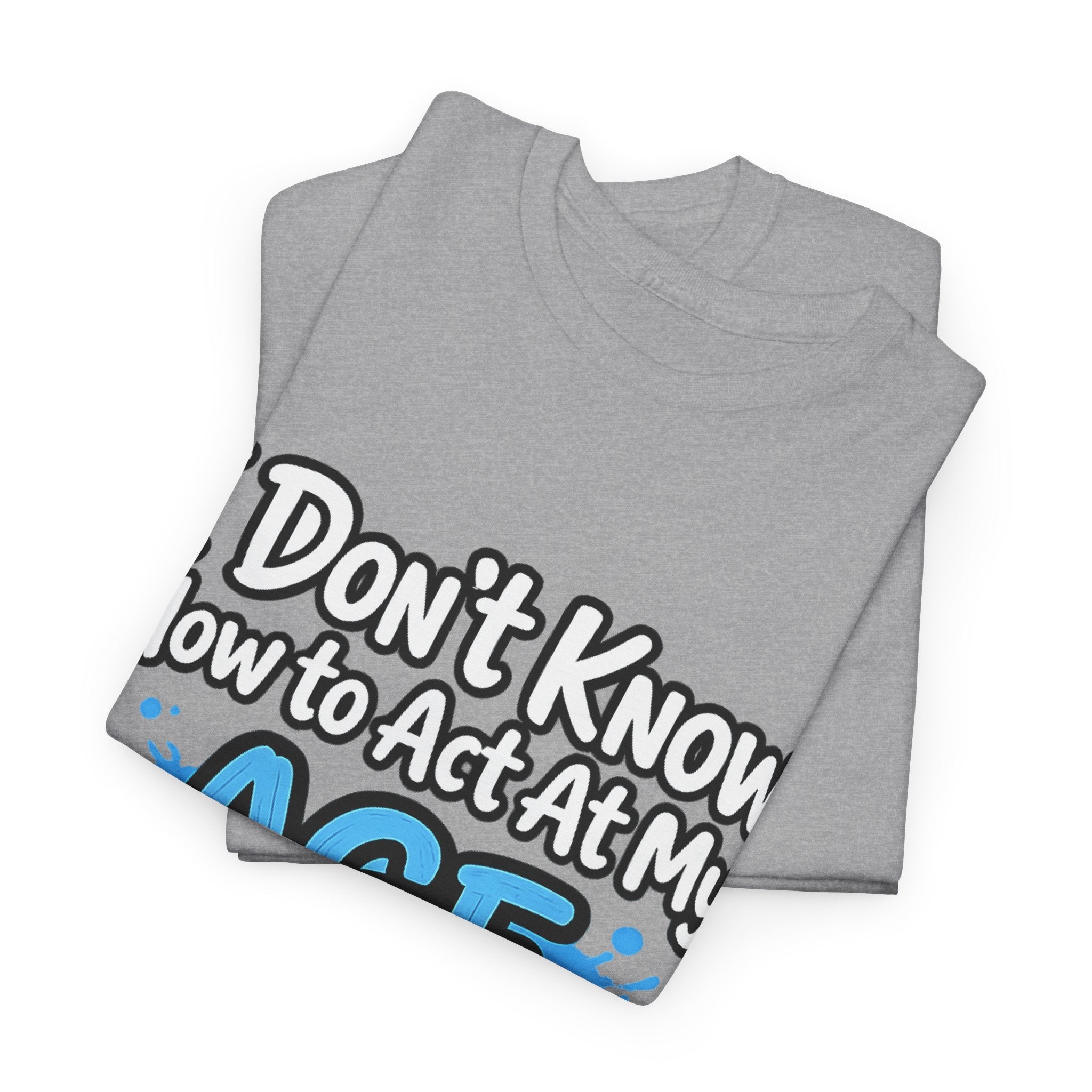 Funny 'I Don't Know How to Act At My Age' Birthday T‑Shirt
