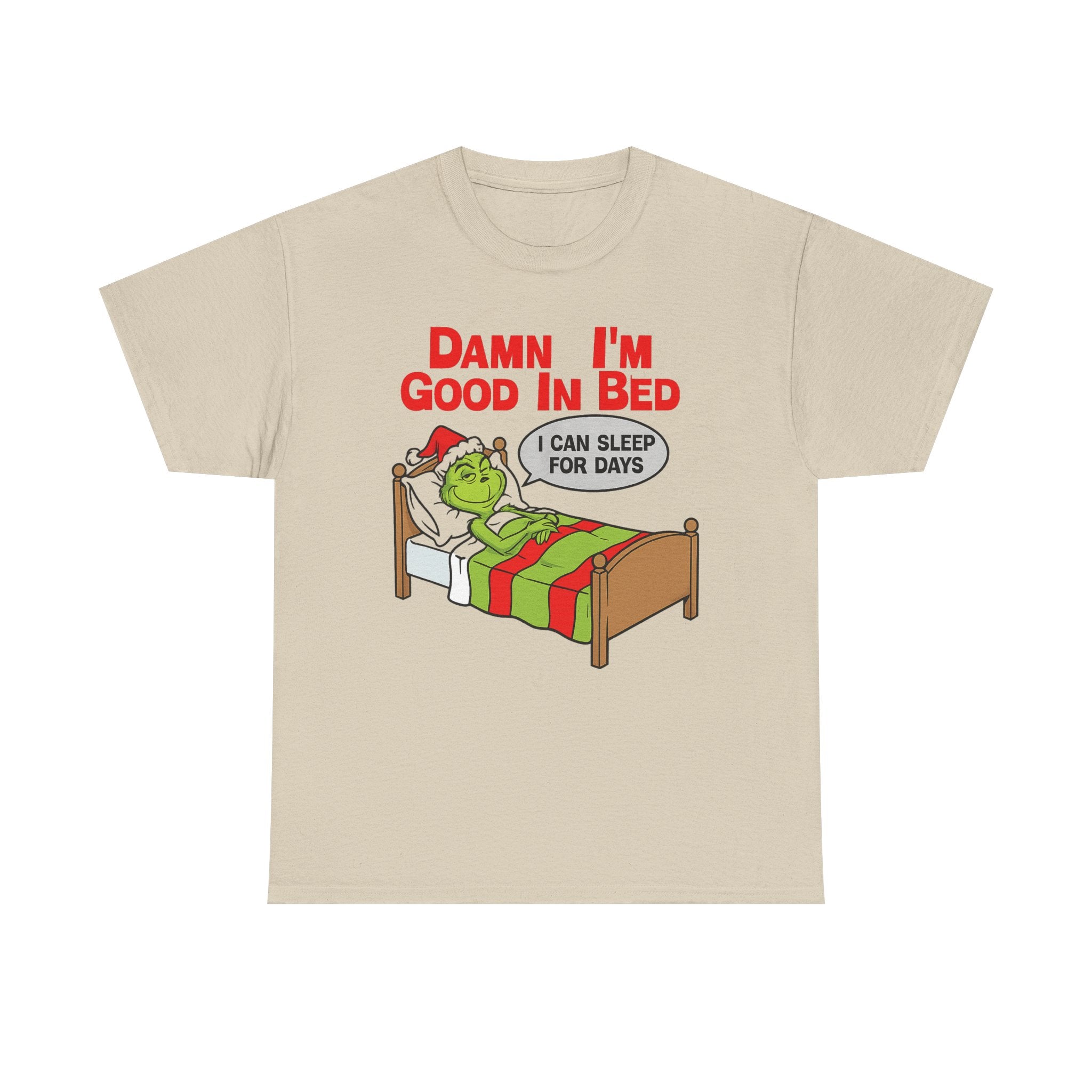 Grinch Funny Christmas Tee — "Damn I'm Good In Bed, I Can Sleep For Days"