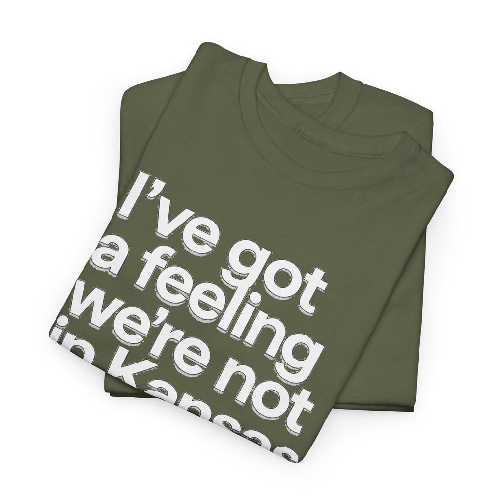 Wizard of Oz Quote T-Shirt — "I’ve Got a Feeling We’re Not in Kansas Anymore"