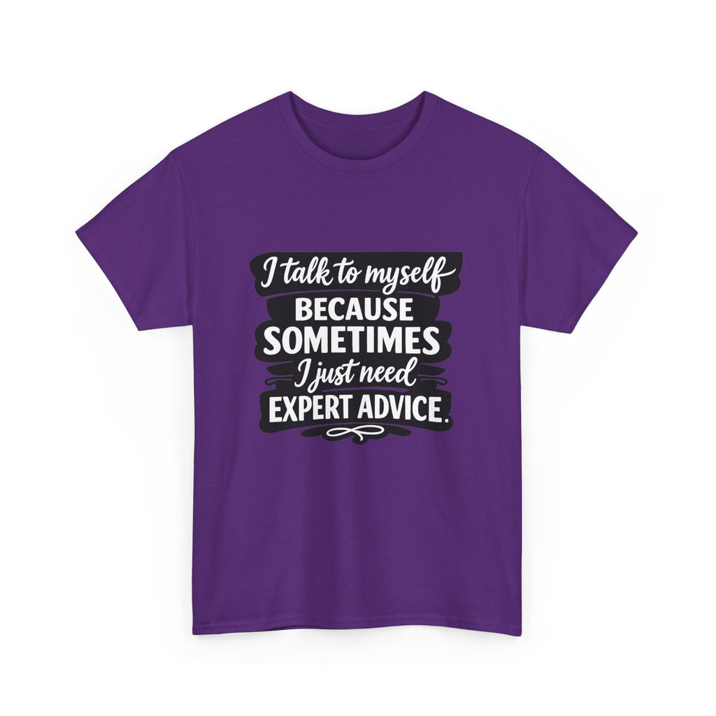 Funny Quote T-Shirt — "I Talk To Myself Because Sometimes I Just Need Expert Advice"
