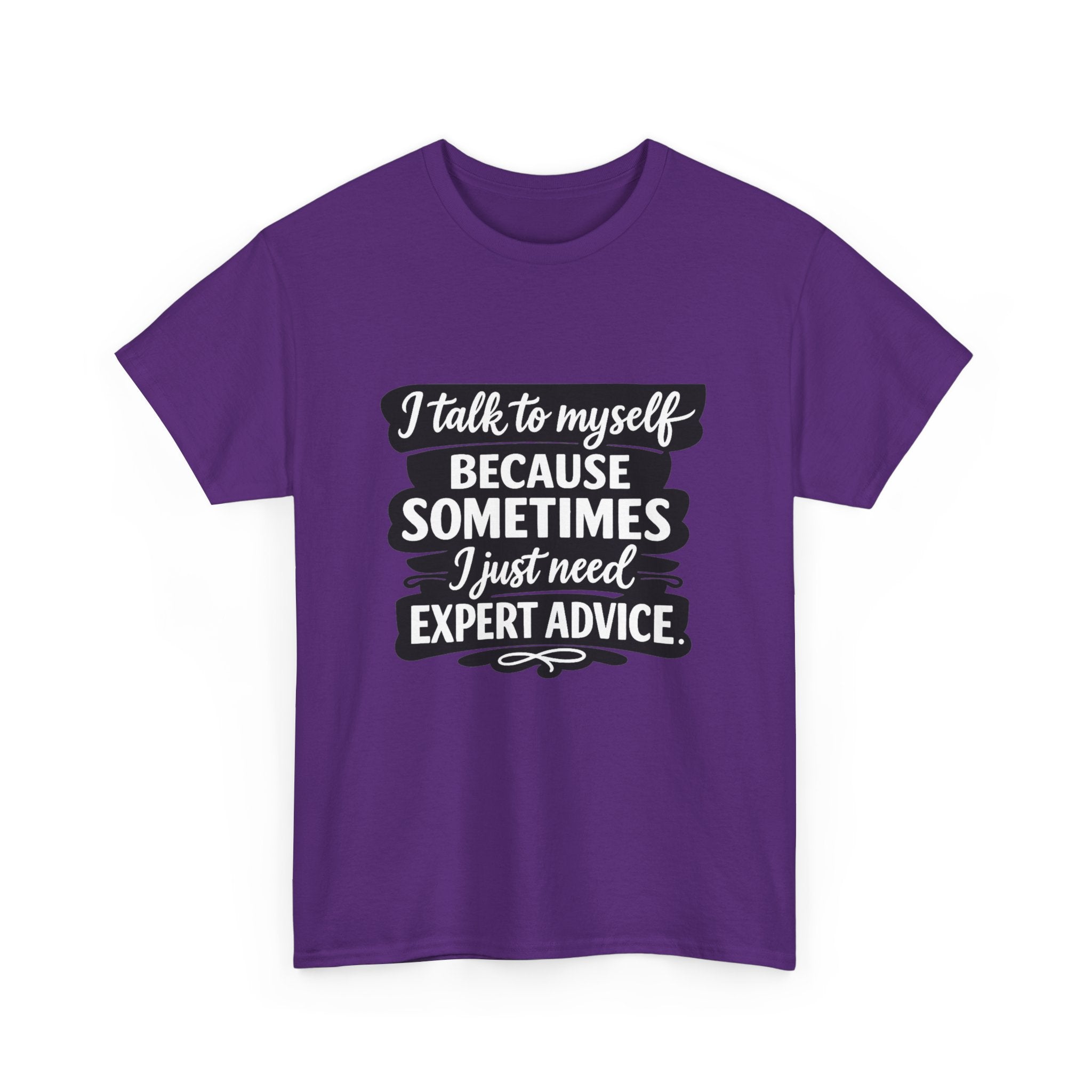 Funny Quote T-Shirt — "I Talk To Myself Because Sometimes I Just Need Expert Advice"