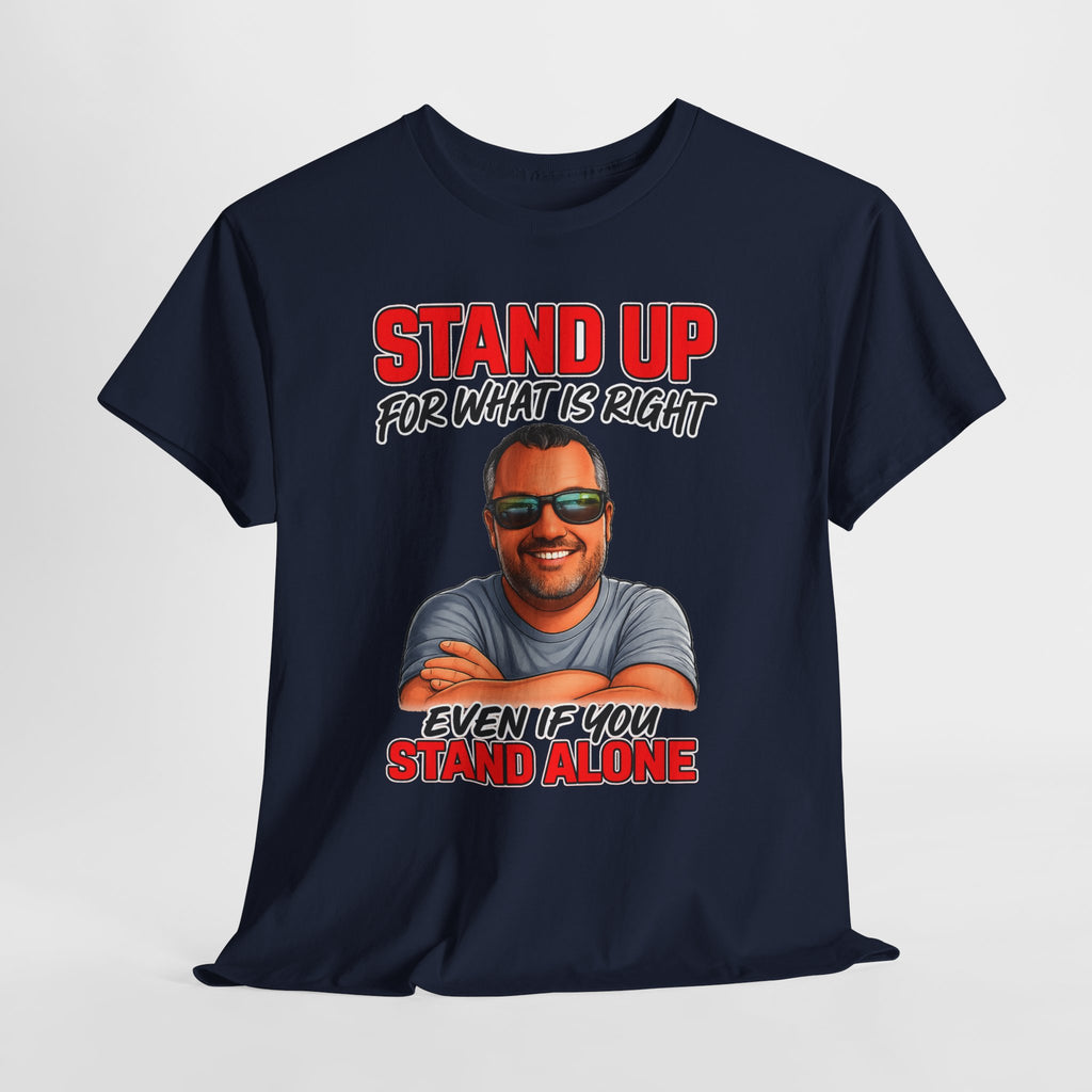 Stand Up For What Is Right T-Shirt — "Stand Up Even If You Stand Alone" Motivational Tee