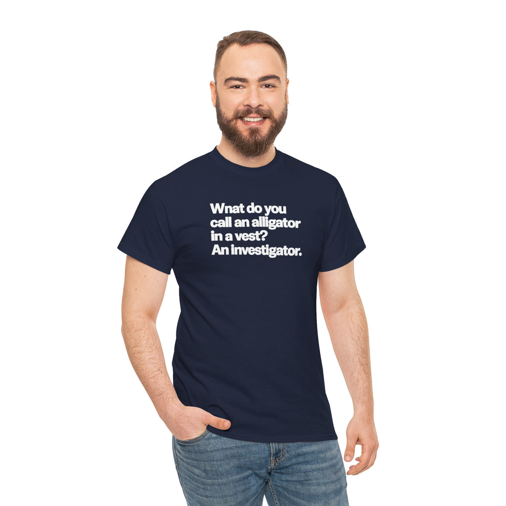 Funny Investigator Alligator T-Shirt — "What do you call an alligator in a vest? An investigator."