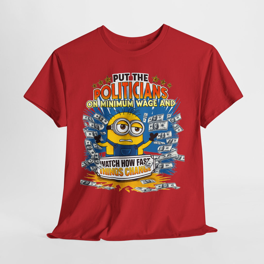 Political Satire T-Shirt — "Put the Politicians on Minimum Wage and Watch How Fast Things Change" Graphic Tee