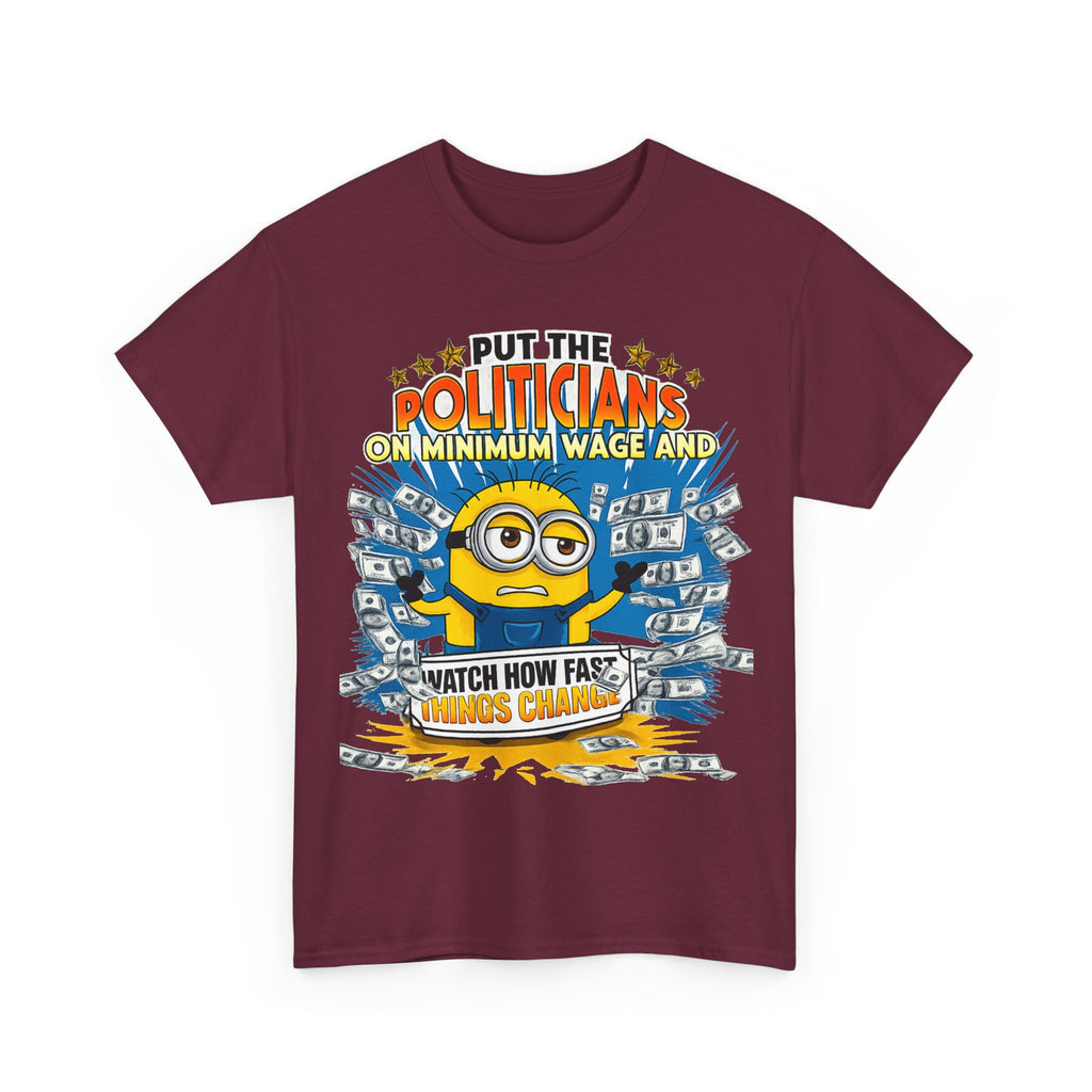 Political Satire T-Shirt — "Put the Politicians on Minimum Wage and Watch How Fast Things Change" Graphic Tee