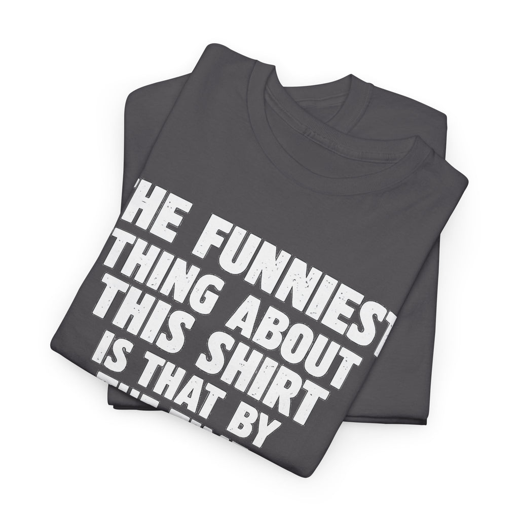Funny Text Tee — “The Funniest Thing About This Shirt” Graphic T-Shirt