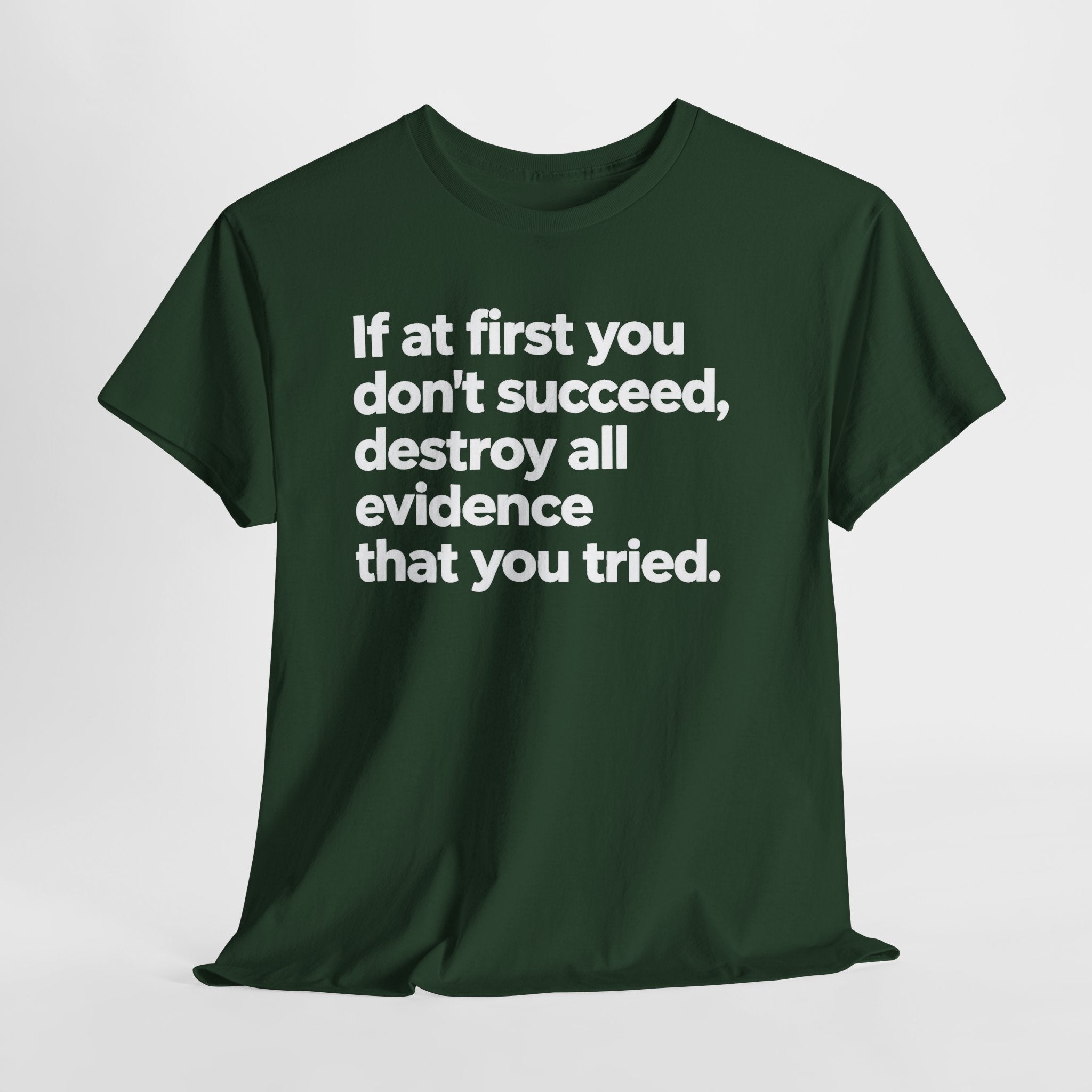 Funny Quote Tee — "If at first you don't succeed, destroy all evidence that you tried."