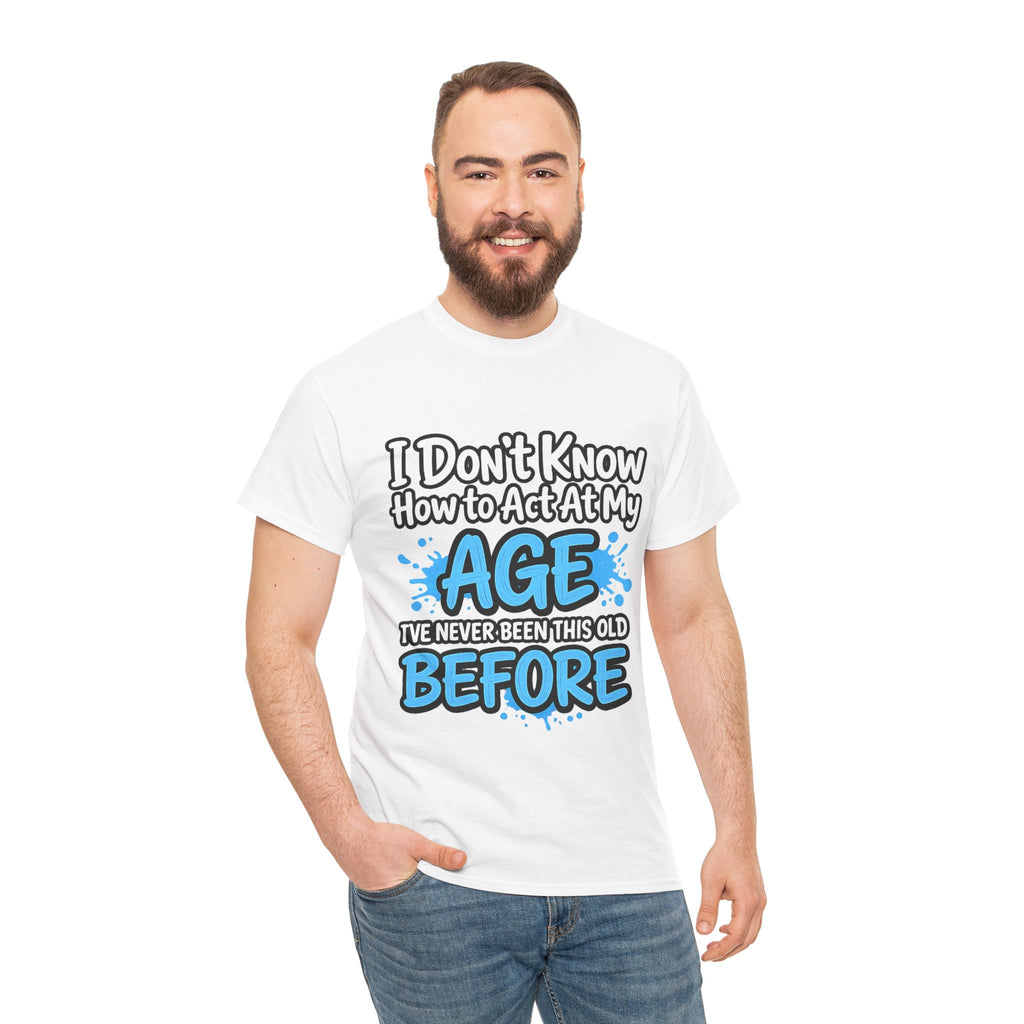 Funny 'I Don't Know How to Act At My Age' Birthday T‑Shirt