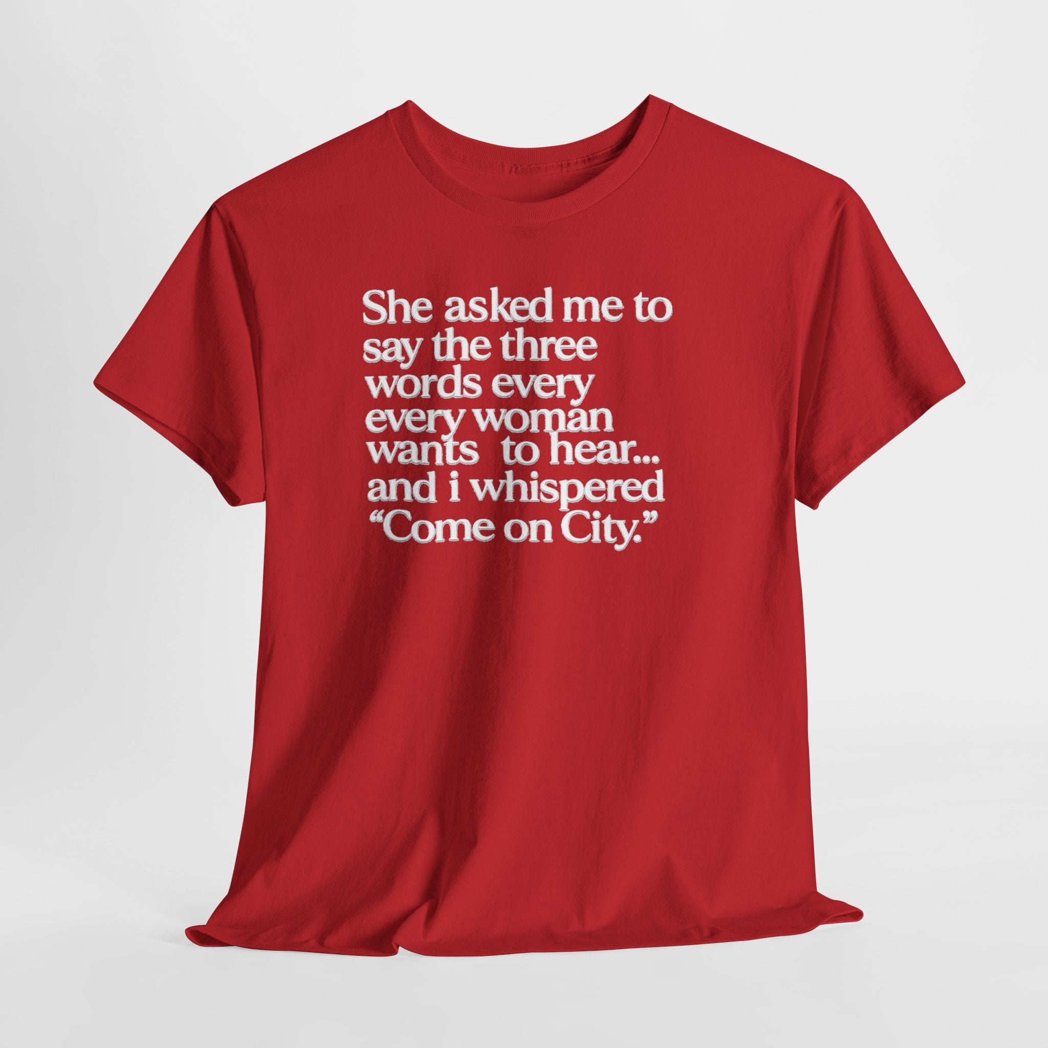 Graphic Tee — "She asked me to say the three words... Come on City."